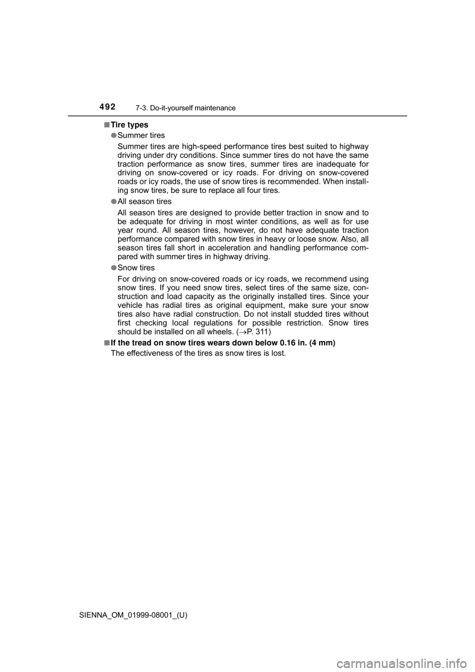TOYOTA SIENNA 2015 XL30 / 3.G Owners Manual 492
SIENNA_OM_01999-08001_(U)
7-3. Do-it-yourself maintenance
■Tire types
●Summer tires
Summer tires are high-speed performance tires best suited to highway
driving under dry conditions. Since sum