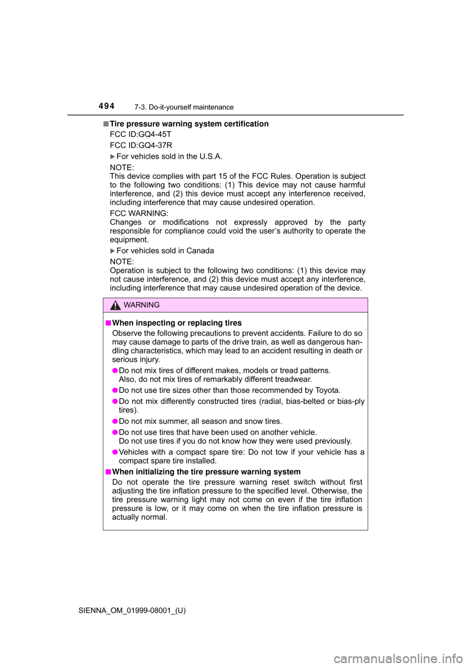 TOYOTA SIENNA 2015 XL30 / 3.G Owners Manual 494
SIENNA_OM_01999-08001_(U)
7-3. Do-it-yourself maintenance
■Tire pressure warning system certification
FCC ID:GQ4-45T
FCC ID:GQ4-37R
For vehicles sold in the U.S.A.
NOTE:
This device complies 