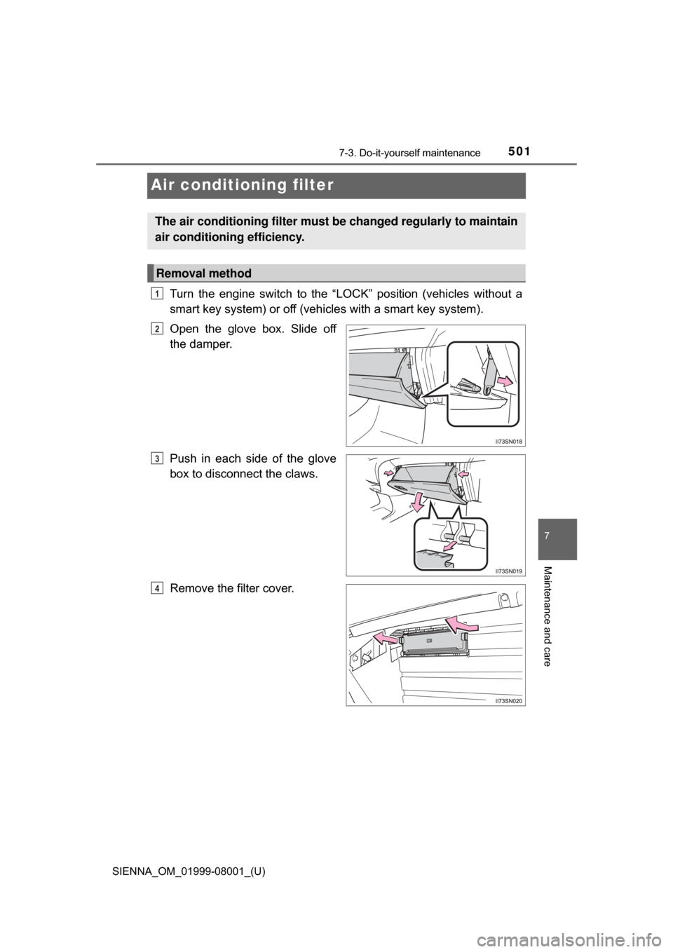 TOYOTA SIENNA 2015 XL30 / 3.G Owners Manual 501
SIENNA_OM_01999-08001_(U)
7-3. Do-it-yourself maintenance
7
Maintenance and care
Air conditioning filter
Turn  the  engine  switch  to  the  “LOCK”  position  (vehicles  without  a
smart key s