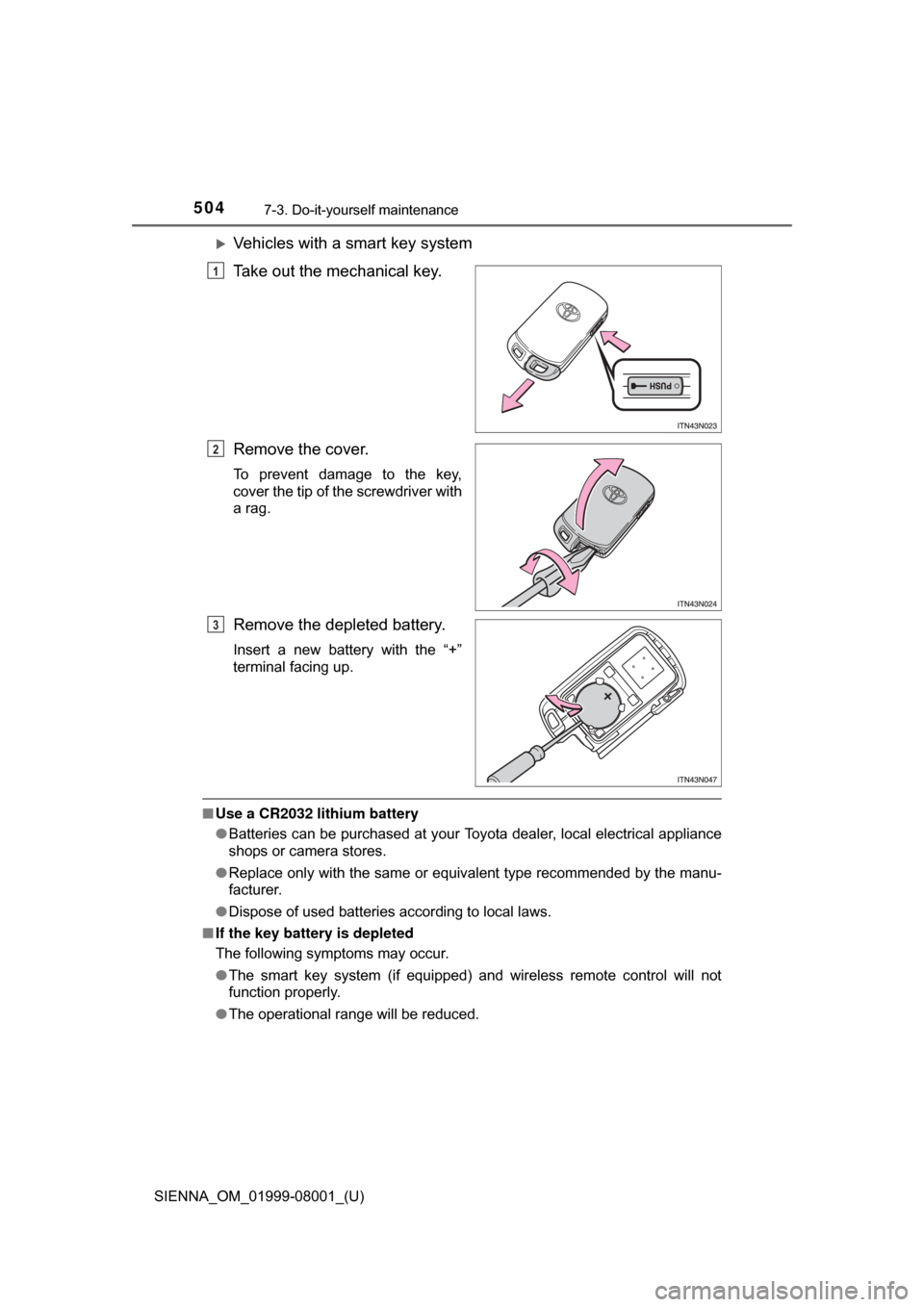 TOYOTA SIENNA 2015 XL30 / 3.G Owners Manual 504
SIENNA_OM_01999-08001_(U)
7-3. Do-it-yourself maintenance
Vehicles with a smart key system
Take out the mechanical key.
Remove the cover.
To  prevent  damage  to  the  key,
cover the tip of the