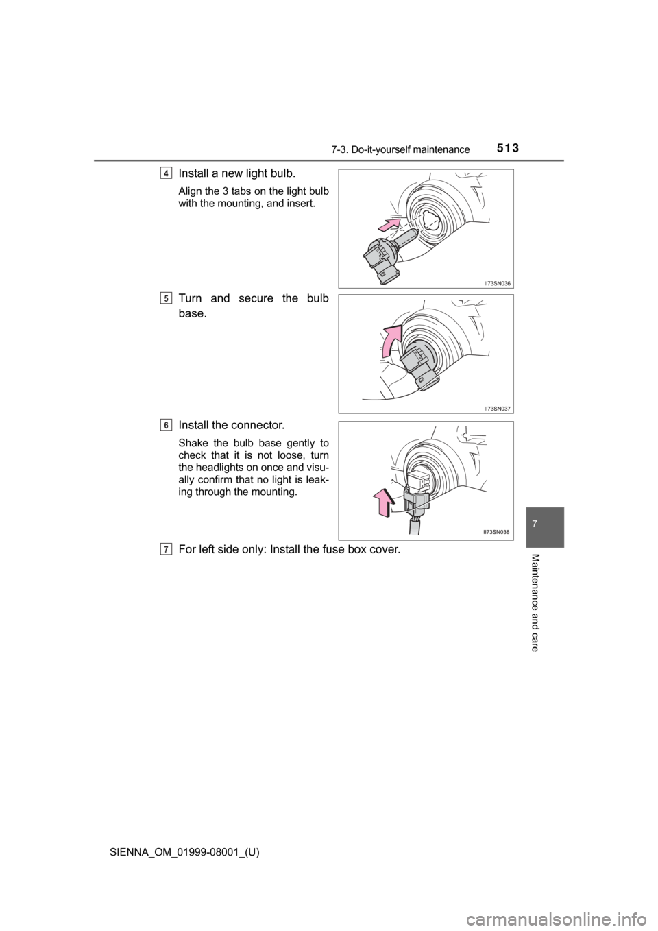 TOYOTA SIENNA 2015 XL30 / 3.G Owners Manual SIENNA_OM_01999-08001_(U)
5137-3. Do-it-yourself maintenance
7
Maintenance and care
Install a new light bulb.
Align the 3 tabs on the light bulb
with the mounting, and insert.
Turn  and  secure  the  