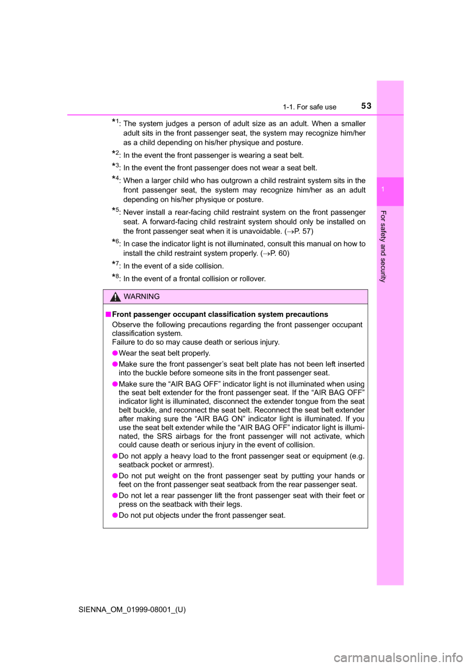 TOYOTA SIENNA 2015 XL30 / 3.G Owners Manual 531-1. For safe use
SIENNA_OM_01999-08001_(U)
1
For safety and security
*1: The  system  judges  a  person  of  adult  size  as  an  adult.  When  a  smalleradult sits in the front passenger seat, the