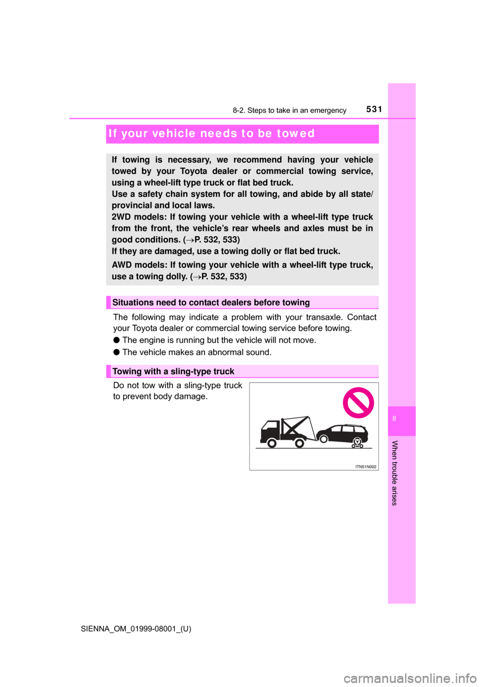 TOYOTA SIENNA 2015 XL30 / 3.G Owners Manual 531
SIENNA_OM_01999-08001_(U)
8
When trouble arises
8-2. Steps to take in an emergency
If your vehicle needs to be towed
The following may indicate a problem with your transaxle. Contact
your TOYOTA SIENNA 2015 XL30 / 3.G Owners Manual 531
SIENNA_OM_01999-08001_(U)
8
When trouble arises
8-2. Steps to take in an emergency
If your vehicle needs to be towed
The following may indicate a problem with your transaxle. Contact
your