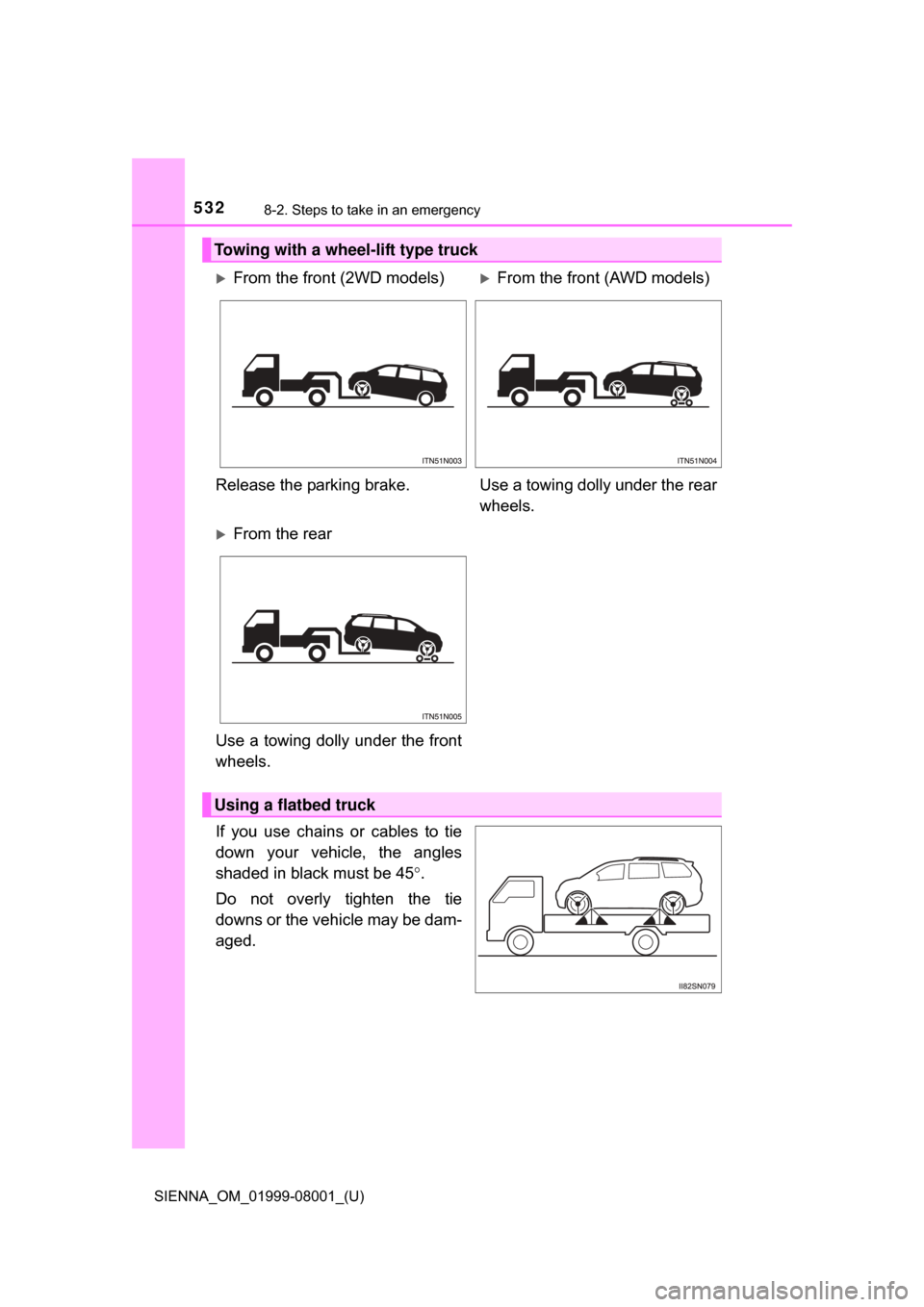 TOYOTA SIENNA 2015 XL30 / 3.G Owners Manual 5328-2. Steps to take in an emergency
SIENNA_OM_01999-08001_(U)
If you use chains or cables to tie
down your vehicle, the angles
shaded in black must be 45.
Do not overly tighten the TOYOTA SIENNA 2015 XL30 / 3.G Owners Manual 5328-2. Steps to take in an emergency
SIENNA_OM_01999-08001_(U)
If you use chains or cables to tie
down your vehicle, the angles
shaded in black must be 45.
Do not overly tighten the