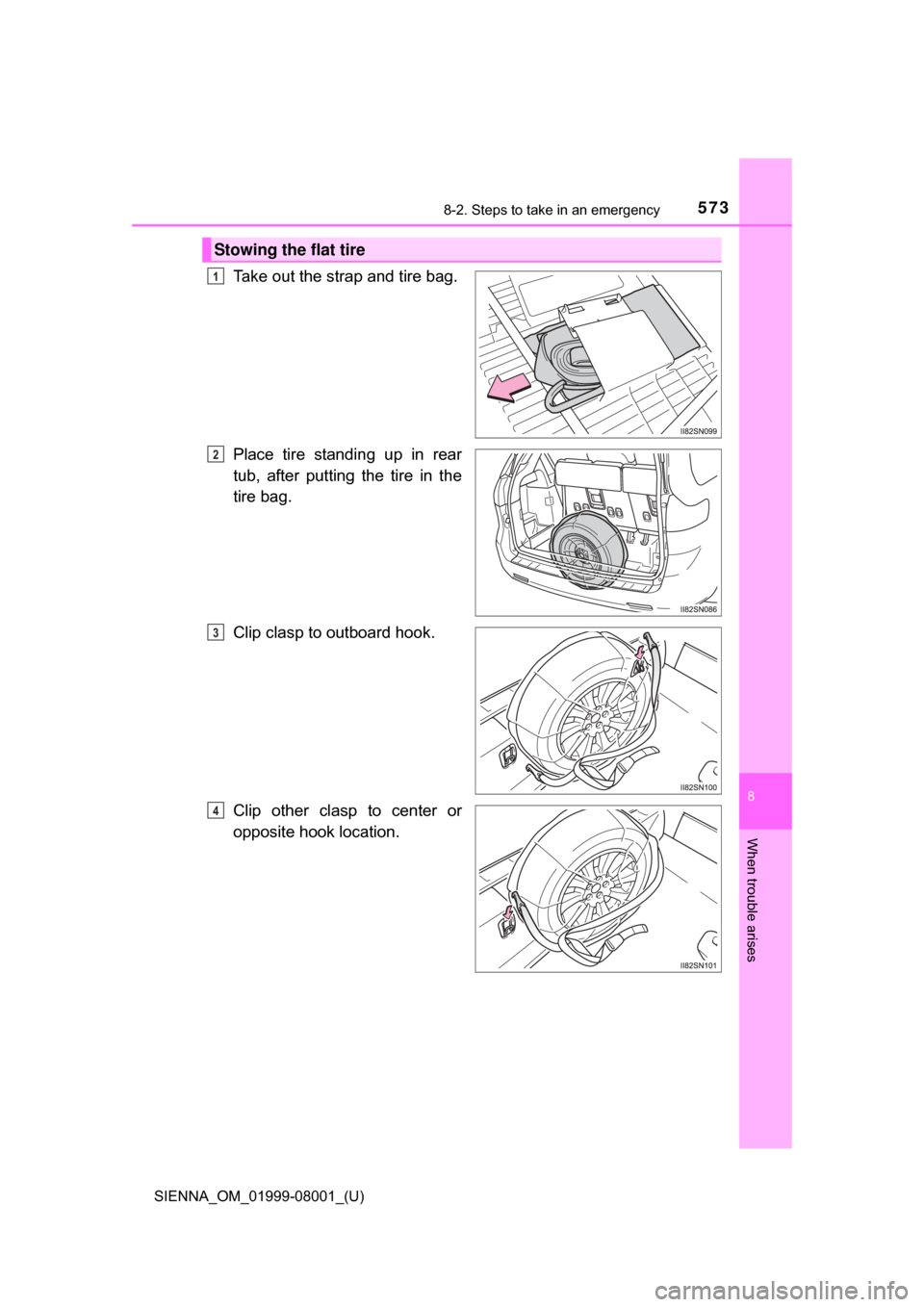 TOYOTA SIENNA 2015 XL30 / 3.G Owners Manual 5738-2. Steps to take in an emergency
SIENNA_OM_01999-08001_(U)
8
When trouble arises
Take out the strap and tire bag.
Place tire standing up in rear
tub, after putting the tire in the
tire TOYOTA SIENNA 2015 XL30 / 3.G Owners Manual 5738-2. Steps to take in an emergency
SIENNA_OM_01999-08001_(U)
8
When trouble arises
Take out the strap and tire bag.
Place tire standing up in rear
tub, after putting the tire in the
tire