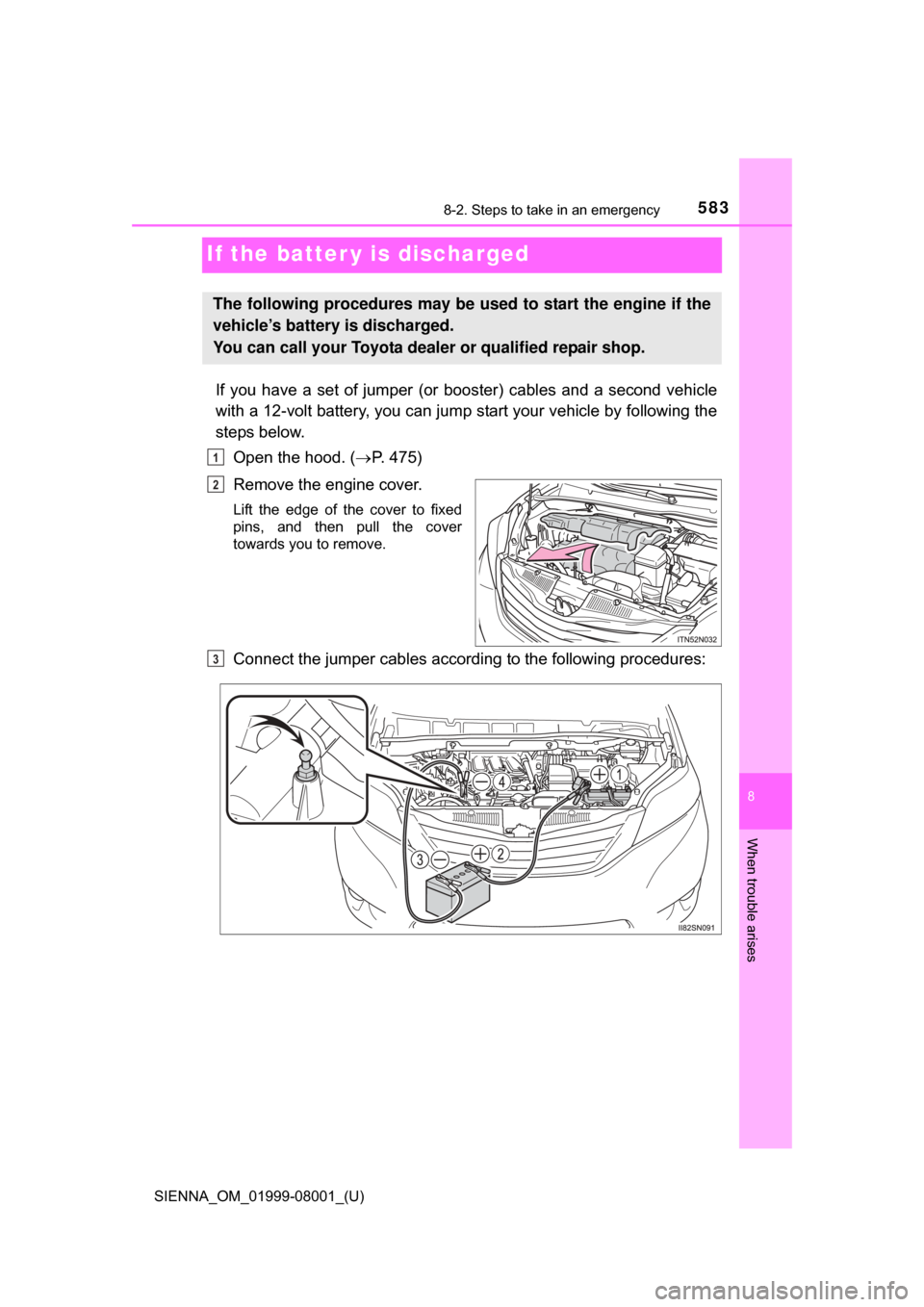 TOYOTA SIENNA 2015 XL30 / 3.G Owners Manual 583
SIENNA_OM_01999-08001_(U)
8
When trouble arises
8-2. Steps to take in an emergency
If the batter y is discharged
If you have a set of jumper (or booster) cables and a second vehicle
wi TOYOTA SIENNA 2015 XL30 / 3.G Owners Manual 583
SIENNA_OM_01999-08001_(U)
8
When trouble arises
8-2. Steps to take in an emergency
If the batter y is discharged
If you have a set of jumper (or booster) cables and a second vehicle
wi