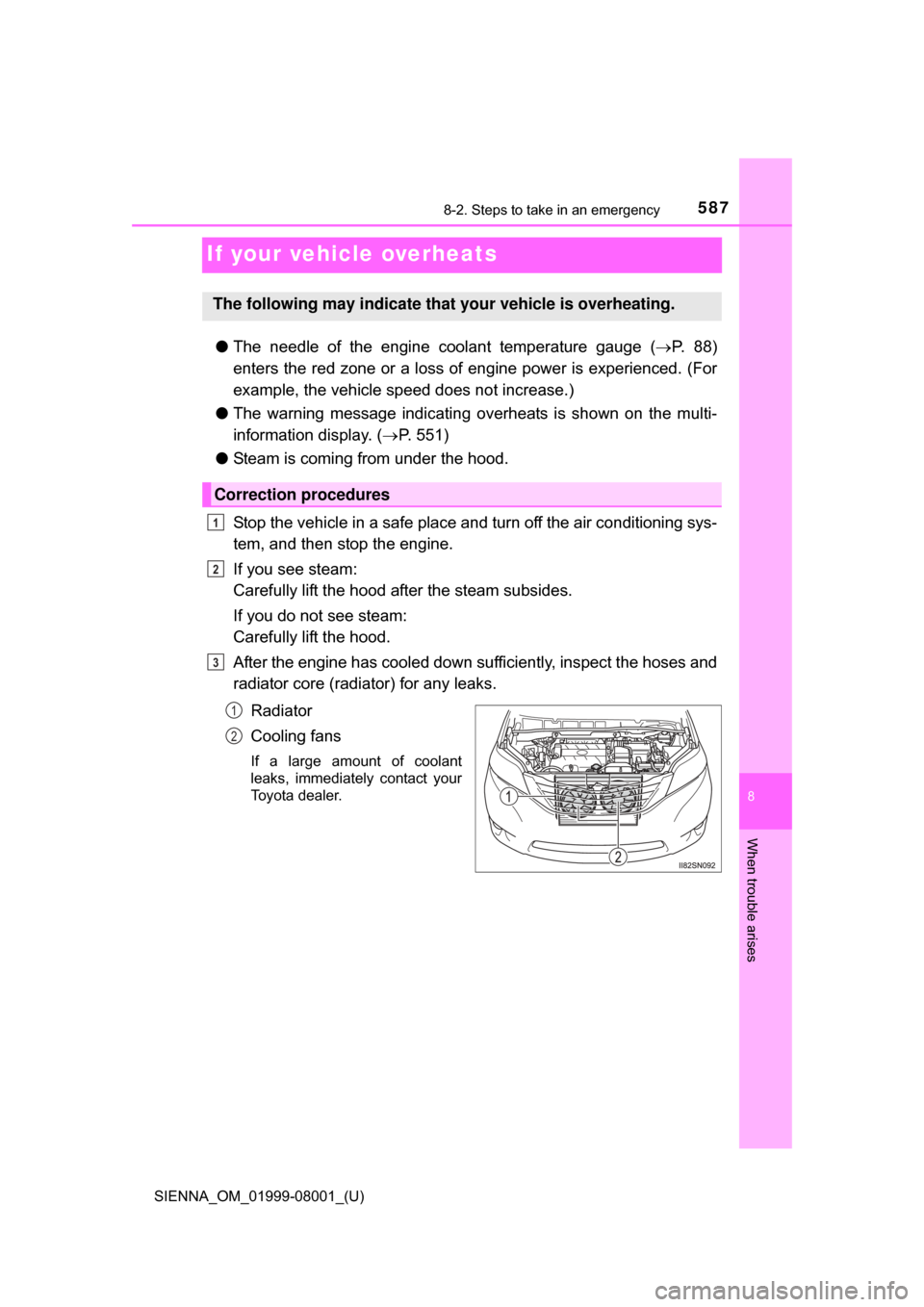 TOYOTA SIENNA 2015 XL30 / 3.G Owners Manual 587
SIENNA_OM_01999-08001_(U)
8
When trouble arises
8-2. Steps to take in an emergency
If your vehicle overheats
●The needle of the engine coolant temperature gauge ( P. 8 8 )
enters th TOYOTA SIENNA 2015 XL30 / 3.G Owners Manual 587
SIENNA_OM_01999-08001_(U)
8
When trouble arises
8-2. Steps to take in an emergency
If your vehicle overheats
●The needle of the engine coolant temperature gauge ( P. 8 8 )
enters th
