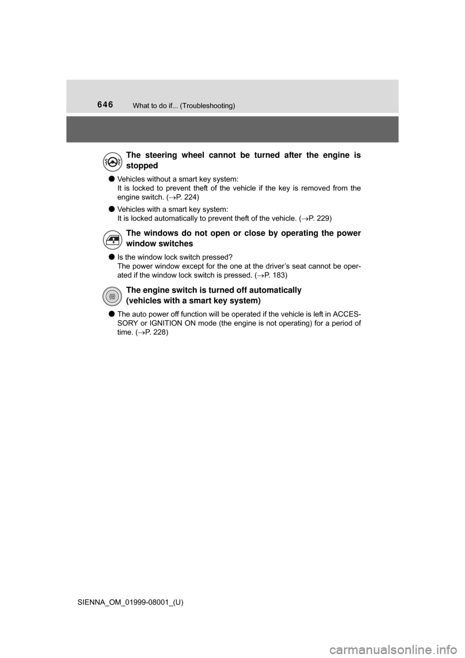 TOYOTA SIENNA 2015 XL30 / 3.G Owners Manual 646What to do if... (Troubleshooting)
SIENNA_OM_01999-08001_(U)
●Vehicles without a smart key system: 
It  is  locked  to  prevent  theft  of  the  vehicle  if  the  key  is  removed  from  the
engi