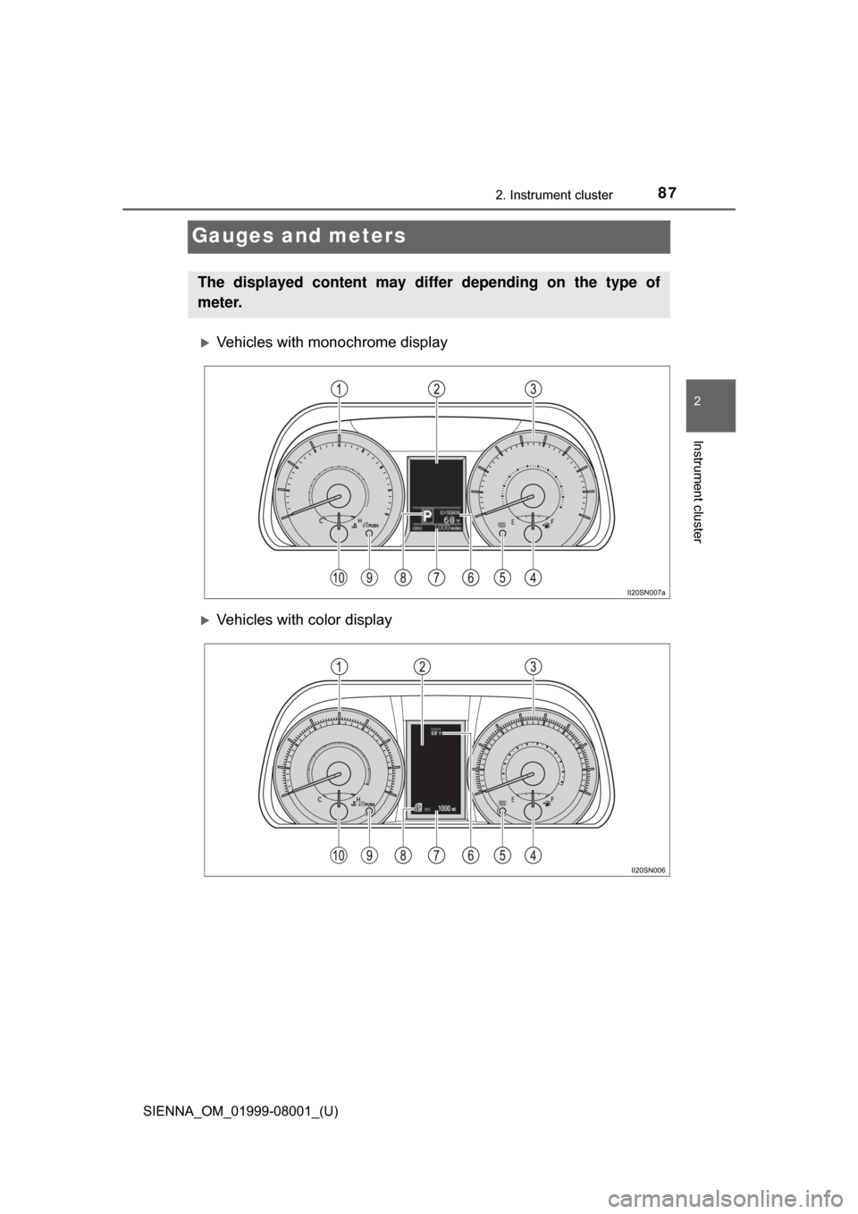 TOYOTA SIENNA 2015 XL30 / 3.G Manual Online 87
SIENNA_OM_01999-08001_(U)
2. Instrument cluster
2
Instrument cluster
Gauges and meters
Vehicles with monochrome display
Vehicles with color display
The displayed content may differ depending TOYOTA SIENNA 2015 XL30 / 3.G Manual Online 87
SIENNA_OM_01999-08001_(U)
2. Instrument cluster
2
Instrument cluster
Gauges and meters
Vehicles with monochrome display
Vehicles with color display
The displayed content may differ depending