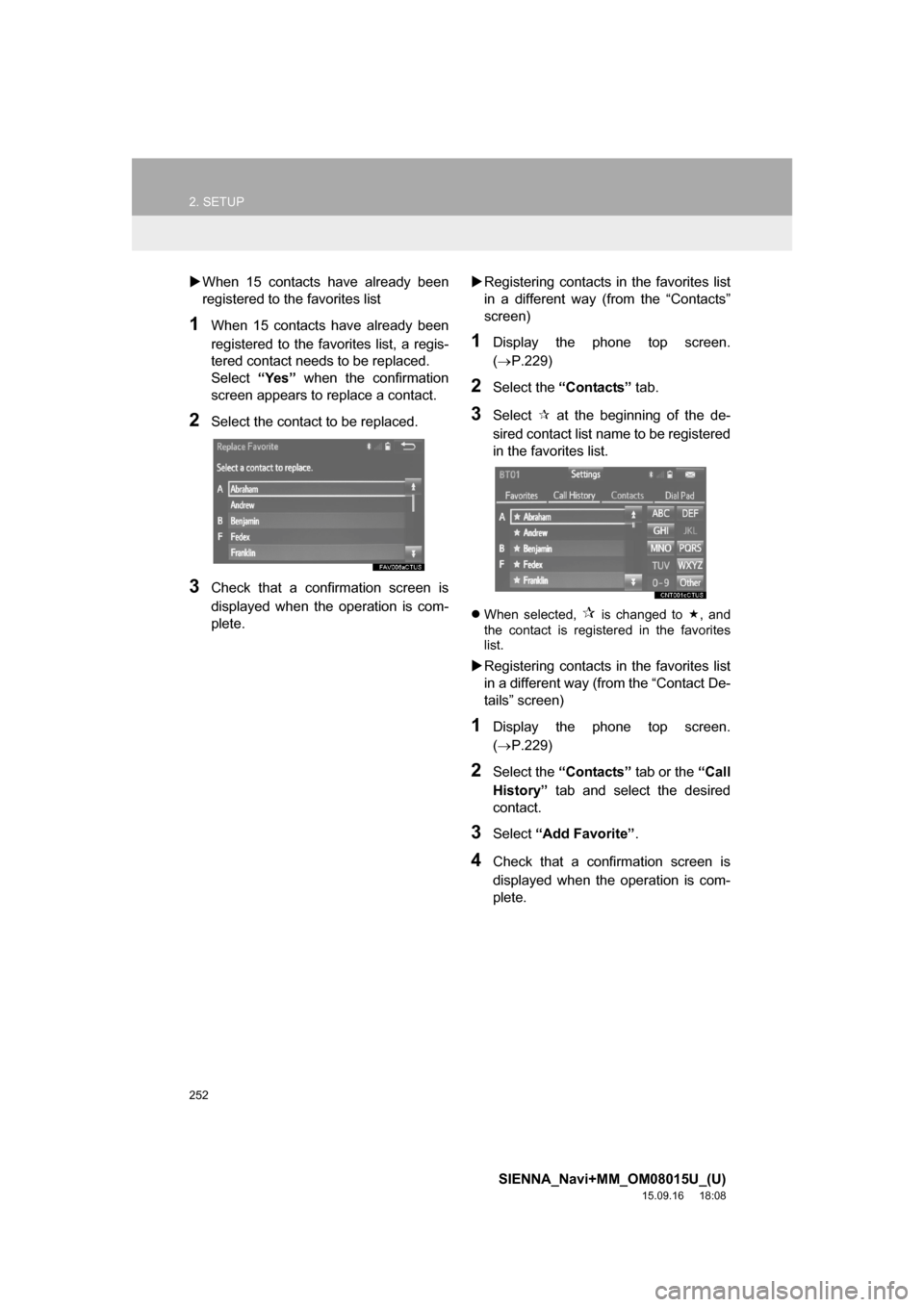 TOYOTA SIENNA 2016 XL30 / 3.G Navigation Manual 252
2. SETUP
SIENNA_Navi+MM_OM08015U_(U)
15.09.16 18:08
When 15 contacts have already been
registered to the favorites list
1When 15 contacts have already been
registered to the favorites list, TOYOTA SIENNA 2016 XL30 / 3.G Navigation Manual 252
2. SETUP
SIENNA_Navi+MM_OM08015U_(U)
15.09.16 18:08
When 15 contacts have already been
registered to the favorites list
1When 15 contacts have already been
registered to the favorites list,