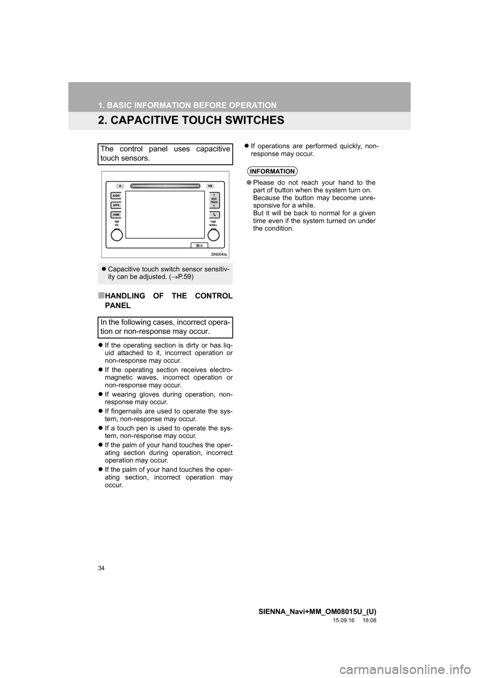 TOYOTA SIENNA 2016 XL30 / 3.G Navigation Manual 34
1. BASIC INFORMATION BEFORE OPERATION
SIENNA_Navi+MM_OM08015U_(U)
15.09.16 18:08
2. CAPACITIVE TOUCH SWITCHES
■HANDLING OF THE CONTROL
PANEL
If the operating section is dirty or has liq-
u TOYOTA SIENNA 2016 XL30 / 3.G Navigation Manual 34
1. BASIC INFORMATION BEFORE OPERATION
SIENNA_Navi+MM_OM08015U_(U)
15.09.16 18:08
2. CAPACITIVE TOUCH SWITCHES
■HANDLING OF THE CONTROL
PANEL
If the operating section is dirty or has liq-
u