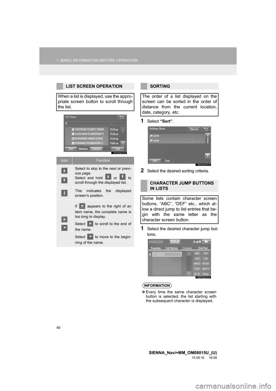 TOYOTA SIENNA 2016 XL30 / 3.G Navigation Manual 40
1. BASIC INFORMATION BEFORE OPERATION
SIENNA_Navi+MM_OM08015U_(U)
15.09.16 18:08
1Select “Sort”.
2Select the desired sorting criteria.
1Select the desired character jump but-
tons.
LIST SCR TOYOTA SIENNA 2016 XL30 / 3.G Navigation Manual 40
1. BASIC INFORMATION BEFORE OPERATION
SIENNA_Navi+MM_OM08015U_(U)
15.09.16 18:08
1Select “Sort”.
2Select the desired sorting criteria.
1Select the desired character jump but-
tons.
LIST SCR