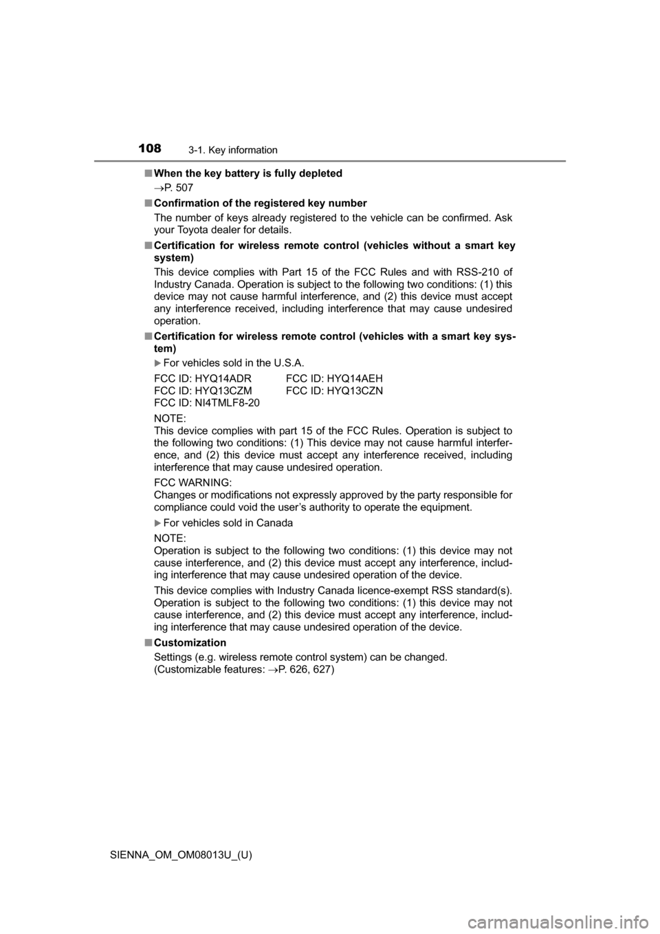 TOYOTA SIENNA 2016 XL30 / 3.G Owners Manual 108
SIENNA_OM_OM08013U_(U)
3-1. Key information
■When the key battery is fully depleted
P. 507
■ Confirmation of the registered key number
The number of keys already registered to the veh TOYOTA SIENNA 2016 XL30 / 3.G Owners Manual 108
SIENNA_OM_OM08013U_(U)
3-1. Key information
■When the key battery is fully depleted
P. 507
■ Confirmation of the registered key number
The number of keys already registered to the veh