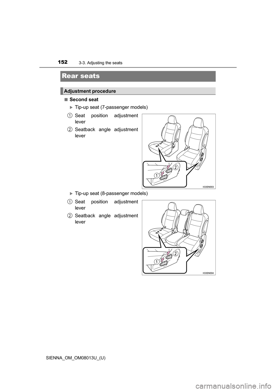 TOYOTA SIENNA 2016 XL30 / 3.G Owners Manual 152
SIENNA_OM_OM08013U_(U)
3-3. Adjusting the seats
Rear seats
■Second seat
Tip-up seat (7-passenger models)
Seat  position  adjustment
lever
Seatback  angle  adjustment
lever
Tip-up seat (8-p