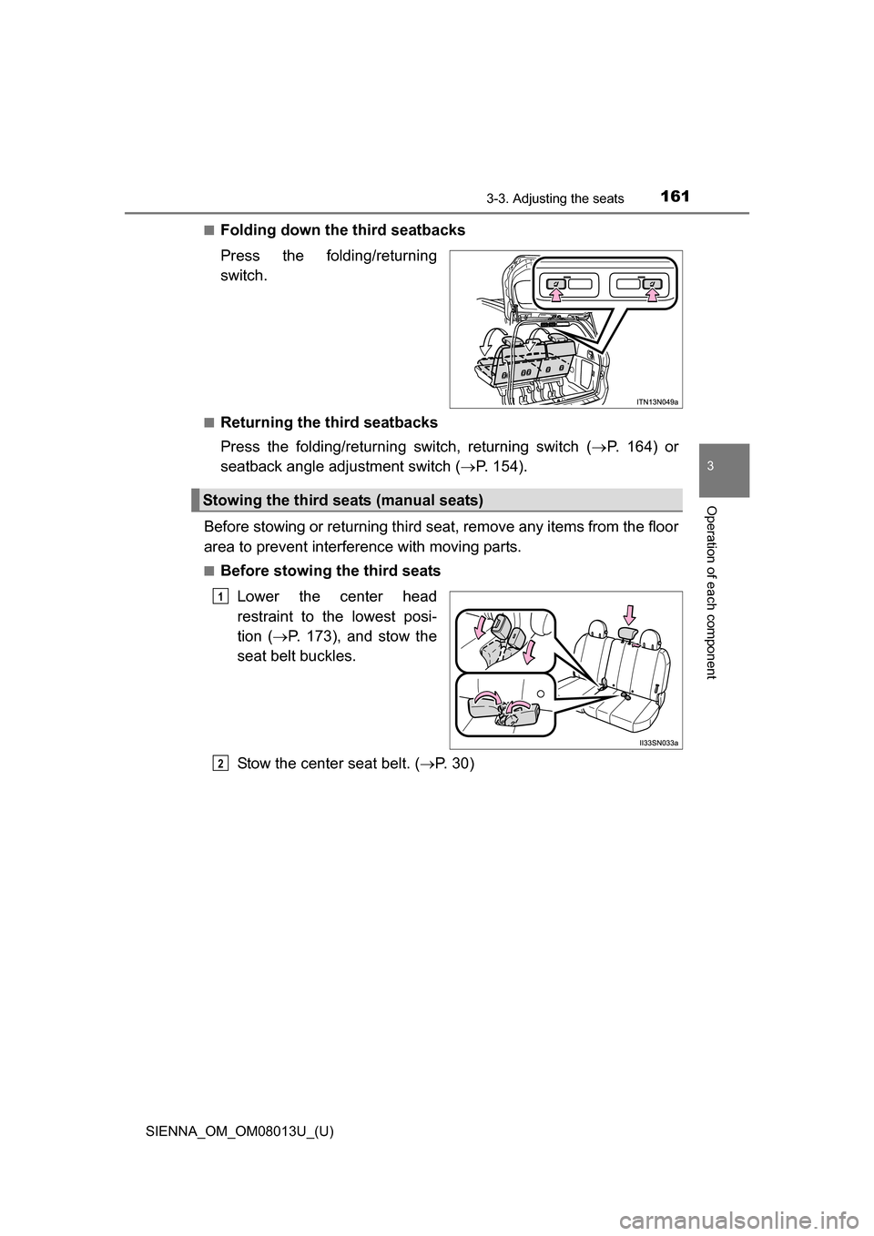 TOYOTA SIENNA 2016 XL30 / 3.G Owners Manual SIENNA_OM_OM08013U_(U)
1613-3. Adjusting the seats
3
Operation of each component
■Folding down the third seatbacks
Press  the  folding/returning
switch.
■Returning the third seatbacks
Press  the  
