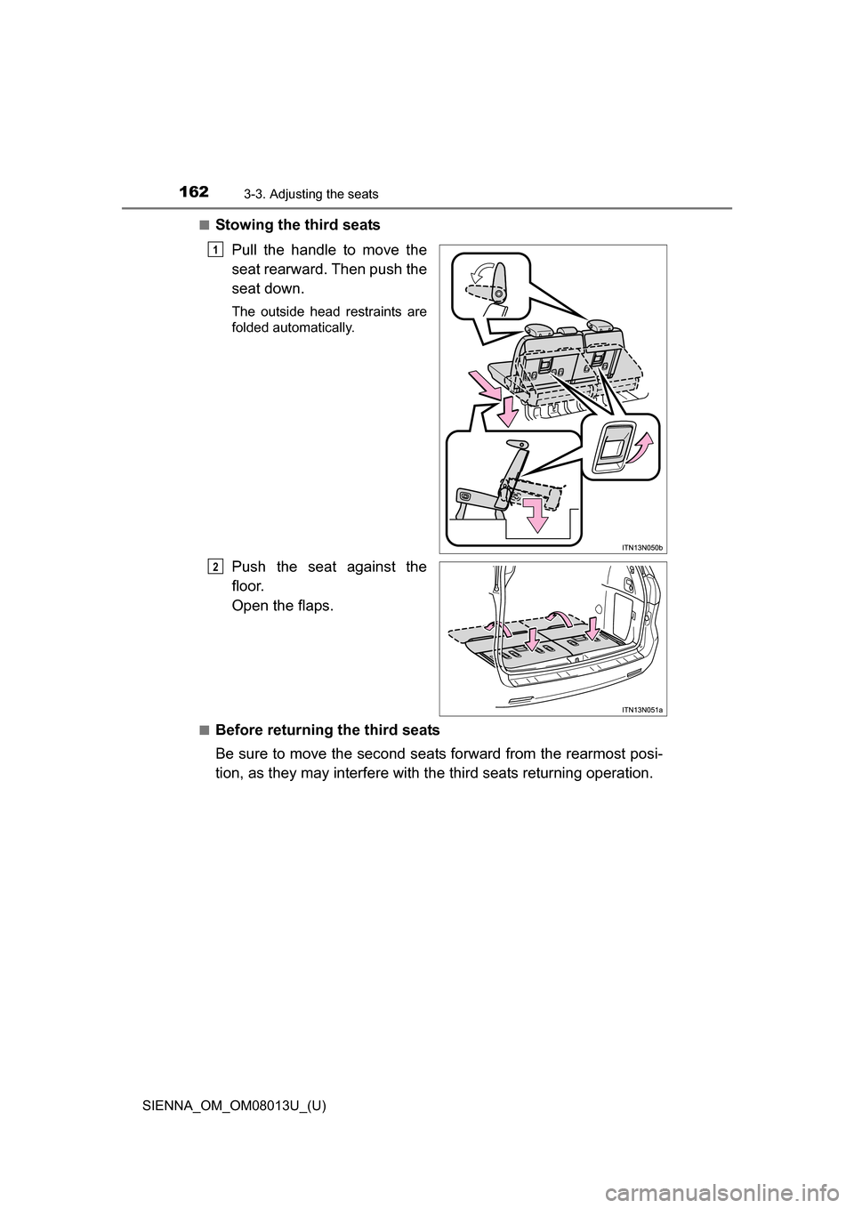TOYOTA SIENNA 2016 XL30 / 3.G Owners Manual 162
SIENNA_OM_OM08013U_(U)
3-3. Adjusting the seats
■Stowing the third seatsPull the handle to move the
seat rearward. Then push the
seat down.
The outside head restraints are
folded automa TOYOTA SIENNA 2016 XL30 / 3.G Owners Manual 162
SIENNA_OM_OM08013U_(U)
3-3. Adjusting the seats
■Stowing the third seatsPull the handle to move the
seat rearward. Then push the
seat down.
The outside head restraints are
folded automa