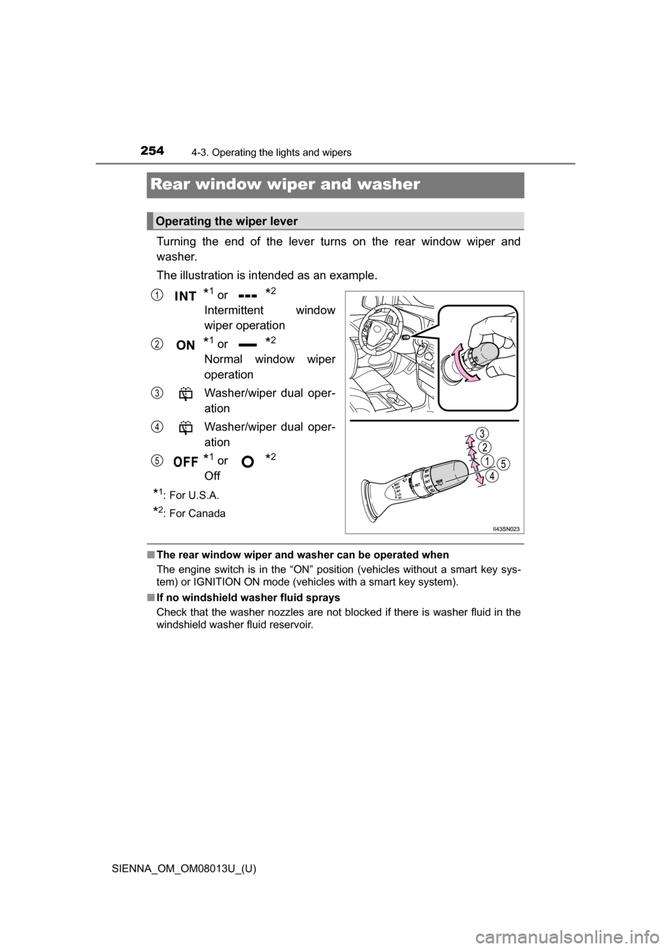 TOYOTA SIENNA 2016 XL30 / 3.G Owners Manual 254
SIENNA_OM_OM08013U_(U)
4-3. Operating the lights and wipers
Rear window wiper and washer
Turning the end of the lever turns on the rear window wiper and
washer.
The illustration is in TOYOTA SIENNA 2016 XL30 / 3.G Owners Manual 254
SIENNA_OM_OM08013U_(U)
4-3. Operating the lights and wipers
Rear window wiper and washer
Turning the end of the lever turns on the rear window wiper and
washer.
The illustration is in