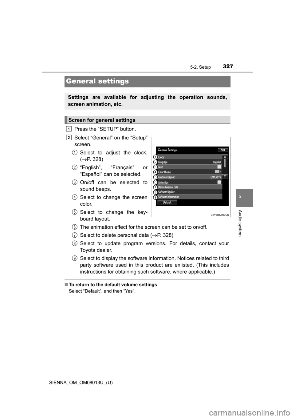TOYOTA SIENNA 2016 XL30 / 3.G Owners Manual 327
SIENNA_OM_OM08013U_(U)
5-2. Setup
5
Audio system
General settings
Press the “SETUP” button.
Select “General” on the “Setup”
screen.Select  to  adjust  the  clock.
( P. 328)
“Engli