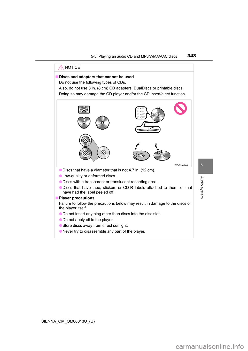 TOYOTA SIENNA 2016 XL30 / 3.G Owners Manual SIENNA_OM_OM08013U_(U)
3435-5. Playing an audio CD and MP3/WMA/AAC discs
5
Audio system
NOTICE
■Discs and adapters that cannot be used
Do not use the following types of CDs. 
Also, do not use 3 in. 