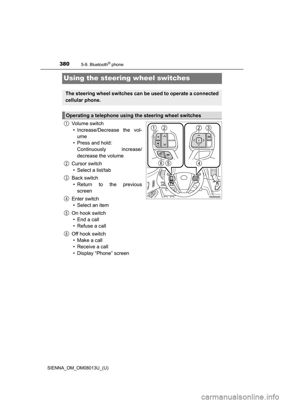 TOYOTA SIENNA 2016 XL30 / 3.G Owners Manual 380
SIENNA_OM_OM08013U_(U)
5-9. Bluetooth® phone
Using the steering wheel switches
Vo l u m e s w i t c h• Increase/Decrease the vol- ume
• Press and hold: Continuously increase/
decrease t TOYOTA SIENNA 2016 XL30 / 3.G Owners Manual 380
SIENNA_OM_OM08013U_(U)
5-9. Bluetooth® phone
Using the steering wheel switches
Vo l u m e s w i t c h• Increase/Decrease the vol- ume
• Press and hold: Continuously increase/
decrease t