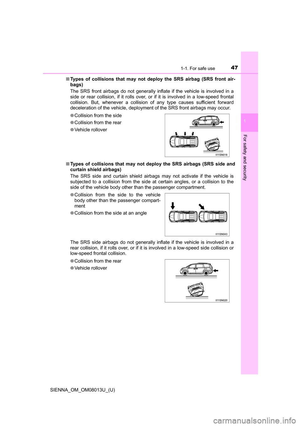 TOYOTA SIENNA 2016 XL30 / 3.G Service Manual 471-1. For safe use
SIENNA_OM_OM08013U_(U)
1
For safety and security
■Types of collisions that may not de ploy the SRS airbag (SRS front air-
bags)
The  SRS  front  airbags  do  not  generally  infl