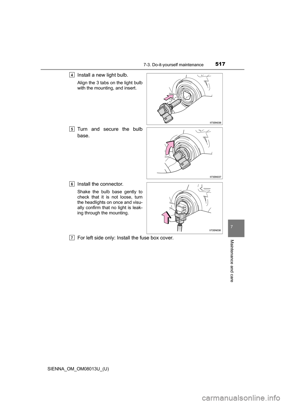 TOYOTA SIENNA 2016 XL30 / 3.G Owners Manual SIENNA_OM_OM08013U_(U)
5177-3. Do-it-yourself maintenance
7
Maintenance and care
Install a new light bulb.
Align the 3 tabs on the light bulb
with the mounting, and insert.
Turn and secure the bul TOYOTA SIENNA 2016 XL30 / 3.G Owners Manual SIENNA_OM_OM08013U_(U)
5177-3. Do-it-yourself maintenance
7
Maintenance and care
Install a new light bulb.
Align the 3 tabs on the light bulb
with the mounting, and insert.
Turn and secure the bul