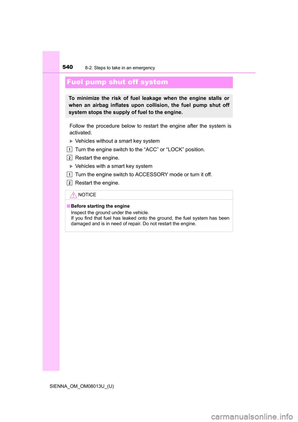 TOYOTA SIENNA 2016 XL30 / 3.G Owners Manual 540
SIENNA_OM_OM08013U_(U)
8-2. Steps to take in an emergency
Fuel pump shut off system
Follow the procedure below to restart the engine after the system is
activated.
Vehicles without a TOYOTA SIENNA 2016 XL30 / 3.G Owners Manual 540
SIENNA_OM_OM08013U_(U)
8-2. Steps to take in an emergency
Fuel pump shut off system
Follow the procedure below to restart the engine after the system is
activated.
Vehicles without a