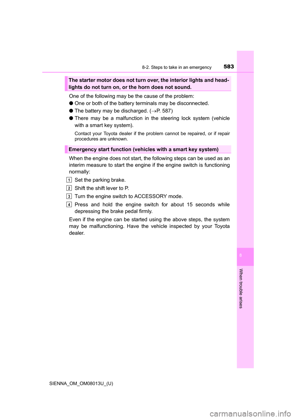 TOYOTA SIENNA 2016 XL30 / 3.G Owners Manual 5838-2. Steps to take in an emergency
SIENNA_OM_OM08013U_(U)
8
When trouble arises
One of the following may be the cause of the problem:
●One or both of the battery terminals may be disconnected.
TOYOTA SIENNA 2016 XL30 / 3.G Owners Manual 5838-2. Steps to take in an emergency
SIENNA_OM_OM08013U_(U)
8
When trouble arises
One of the following may be the cause of the problem:
●One or both of the battery terminals may be disconnected.