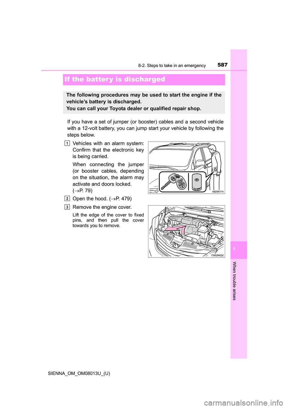 TOYOTA SIENNA 2016 XL30 / 3.G Owners Manual 587
SIENNA_OM_OM08013U_(U)
8
When trouble arises
8-2. Steps to take in an emergency
If the batter y is discharged
If you have a set of jumper (or booster) cables and a second vehicle
with TOYOTA SIENNA 2016 XL30 / 3.G Owners Manual 587
SIENNA_OM_OM08013U_(U)
8
When trouble arises
8-2. Steps to take in an emergency
If the batter y is discharged
If you have a set of jumper (or booster) cables and a second vehicle
with