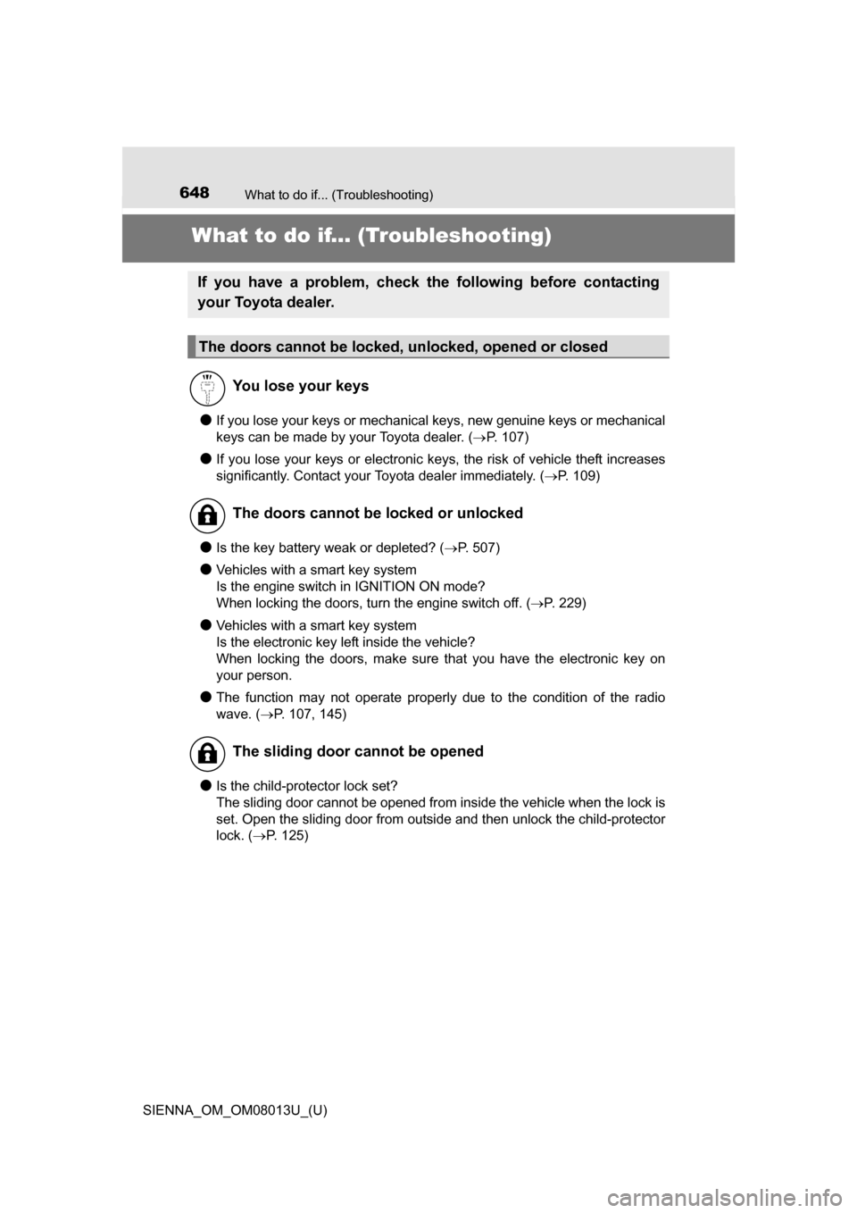 TOYOTA SIENNA 2016 XL30 / 3.G Owners Manual 648What to do if... (Troubleshooting)
SIENNA_OM_OM08013U_(U)
What to do if... (Troubleshooting)
●If you lose your keys or mechanical keys, new genuine keys or mechanical
keys can be made by your Toy TOYOTA SIENNA 2016 XL30 / 3.G Owners Manual 648What to do if... (Troubleshooting)
SIENNA_OM_OM08013U_(U)
What to do if... (Troubleshooting)
●If you lose your keys or mechanical keys, new genuine keys or mechanical
keys can be made by your Toy