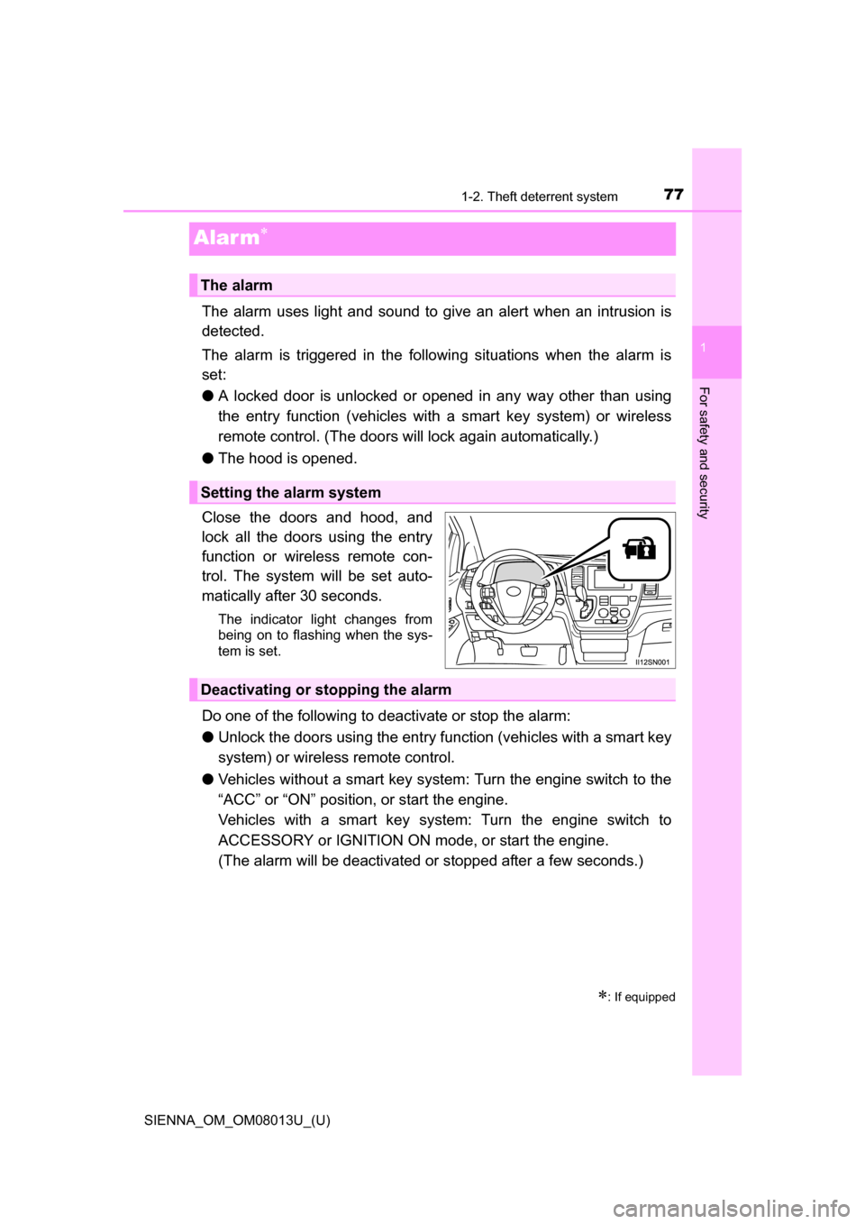 TOYOTA SIENNA 2016 XL30 / 3.G Owners Manual 771-2. Theft deterrent system
SIENNA_OM_OM08013U_(U)
1
For safety and security
Alar m
The  alarm  uses  light  and  sound  to  give  an  alert  when  an  intrusion  is
detected.
The  alarm  is  tri