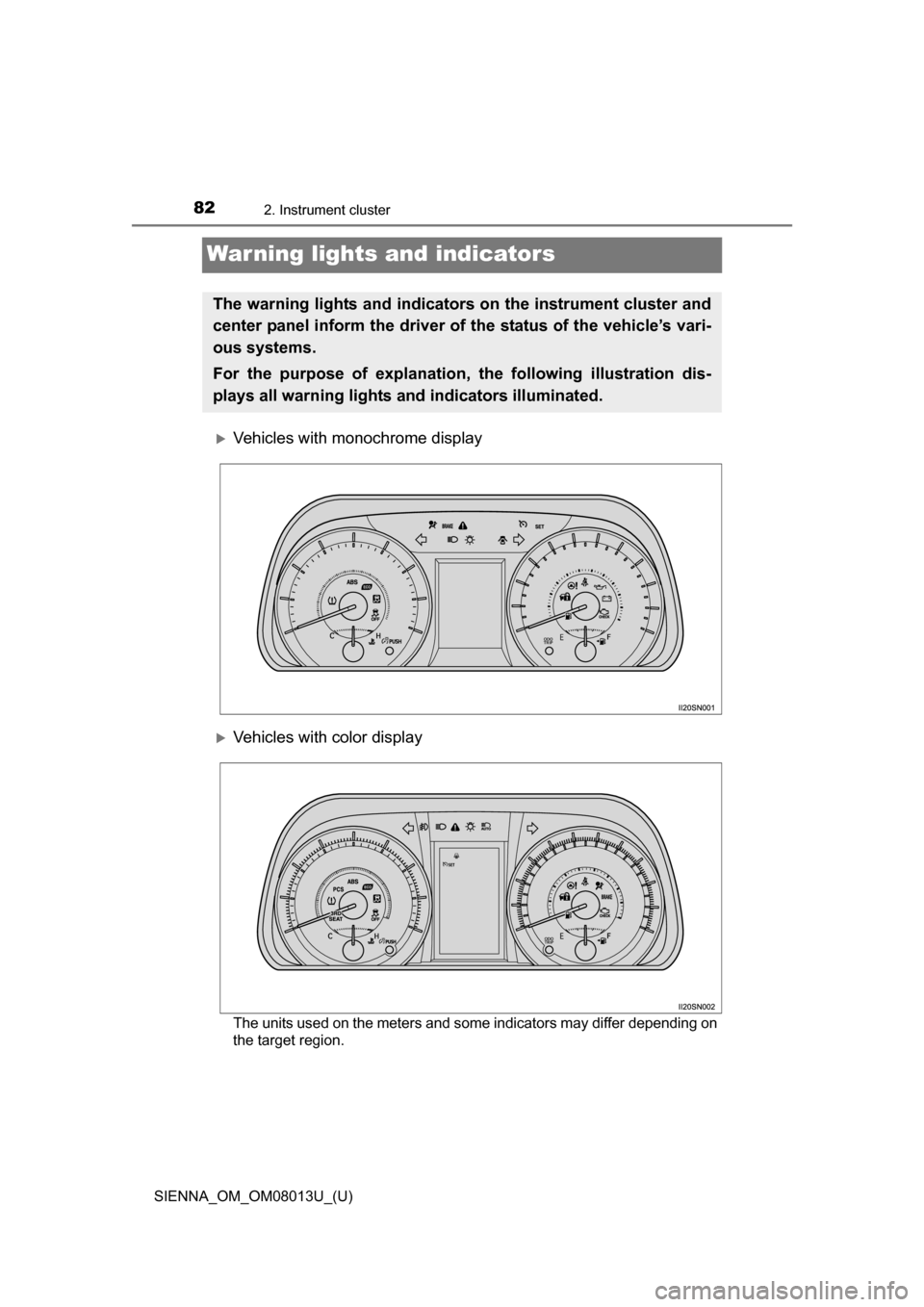TOYOTA SIENNA 2016 XL30 / 3.G Owners Manual 82
SIENNA_OM_OM08013U_(U)
2. Instrument cluster
Warning lights and indicators
Vehicles with monochrome display
Vehicles with color display
The units used on the meters and some indicators may di