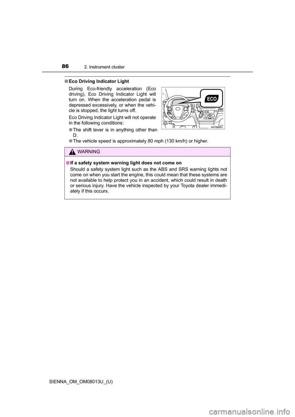 TOYOTA SIENNA 2016 XL30 / 3.G Owners Manual 86
SIENNA_OM_OM08013U_(U)
2. Instrument cluster
■Eco Driving Indicator Light
●The vehicle speed is approximately 80 mph (130 km/h) or higher.
During  Eco-friendly  acceleration  (Eco
driving),  Ec