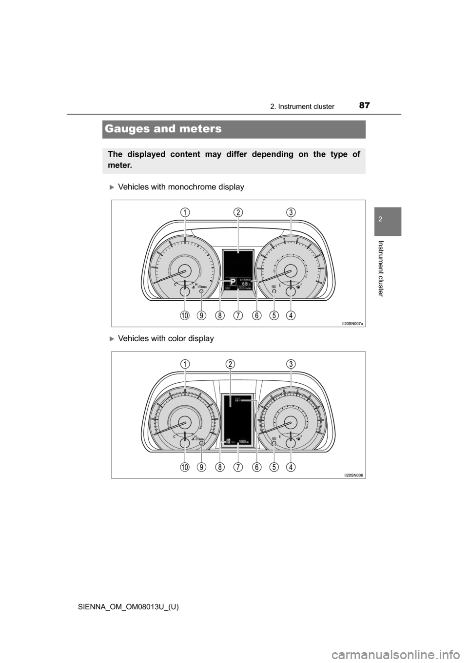 TOYOTA SIENNA 2016 XL30 / 3.G Owners Manual 87
SIENNA_OM_OM08013U_(U)
2. Instrument cluster
2
Instrument cluster
Gauges and meters
Vehicles with monochrome display
Vehicles with color display
The displayed content may differ depending on 