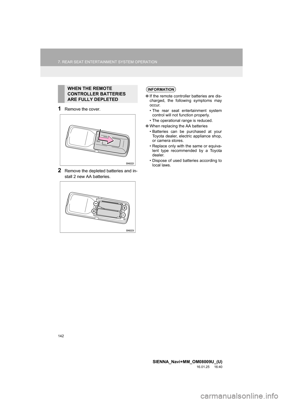 TOYOTA SIENNA 2017 XL30 / 3.G Navigation Manual 142
7. REAR SEAT ENTERTAINMENT SYSTEM OPERATION
SIENNA_Navi+MM_OM08009U_(U)
16.01.25 16:40
1Remove the cover.
2Remove the depleted batteries and in-
stall 2 new AA batteries.
WHEN THE REMOTE
CONT TOYOTA SIENNA 2017 XL30 / 3.G Navigation Manual 142
7. REAR SEAT ENTERTAINMENT SYSTEM OPERATION
SIENNA_Navi+MM_OM08009U_(U)
16.01.25 16:40
1Remove the cover.
2Remove the depleted batteries and in-
stall 2 new AA batteries.
WHEN THE REMOTE
CONT