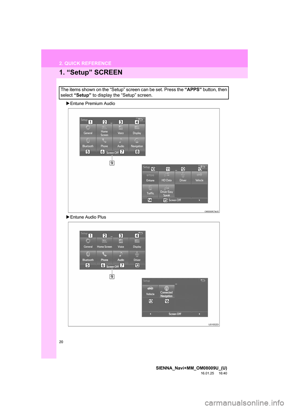 TOYOTA SIENNA 2017 XL30 / 3.G Navigation Manual 20
SIENNA_Navi+MM_OM08009U_(U)
16.01.25     16:40
2. QUICK REFERENCE
1. “Setup” SCREEN
Entune Premium Audio
 Entune Audio Plus
The items shown on the “Setup” screen can be set. Press the
