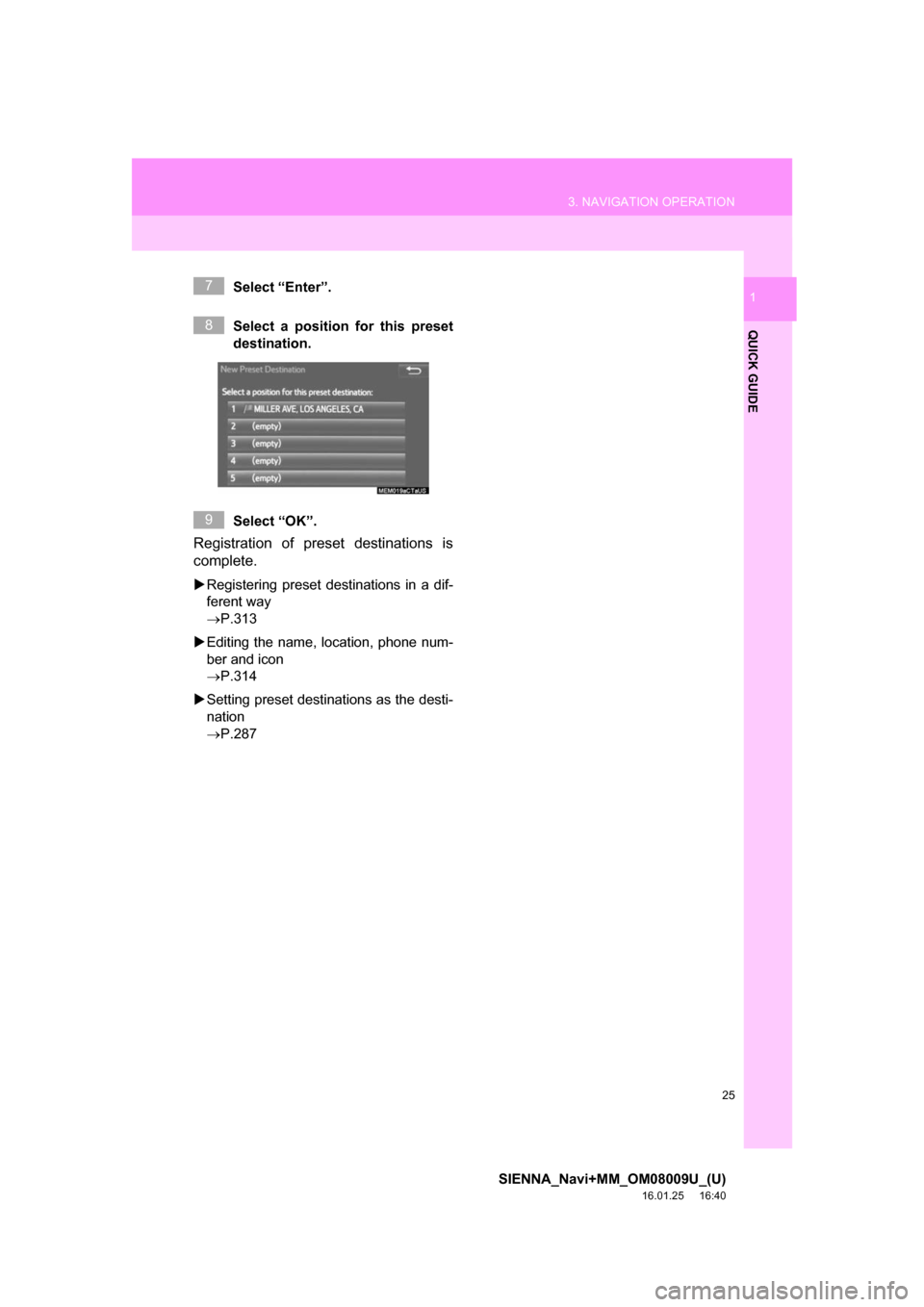 TOYOTA SIENNA 2017 XL30 / 3.G Navigation Manual 25
3. NAVIGATION OPERATION
SIENNA_Navi+MM_OM08009U_(U)
16.01.25     16:40
QUICK GUIDE
1Select “Enter”.
Select a position for this preset
destination.
Select “OK”.
Registration of preset destin