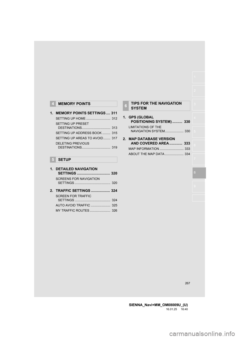 TOYOTA SIENNA 2017 XL30 / 3.G Navigation Manual 267
SIENNA_Navi+MM_OM08009U_(U)
16.01.25     16:40
1
2
3
4
5
6
7
8
9
1. MEMORY POINTS SETTINGS .... 311
SETTING UP HOME ...........................  312
SETTING UP PRESET  DESTINATIONS................