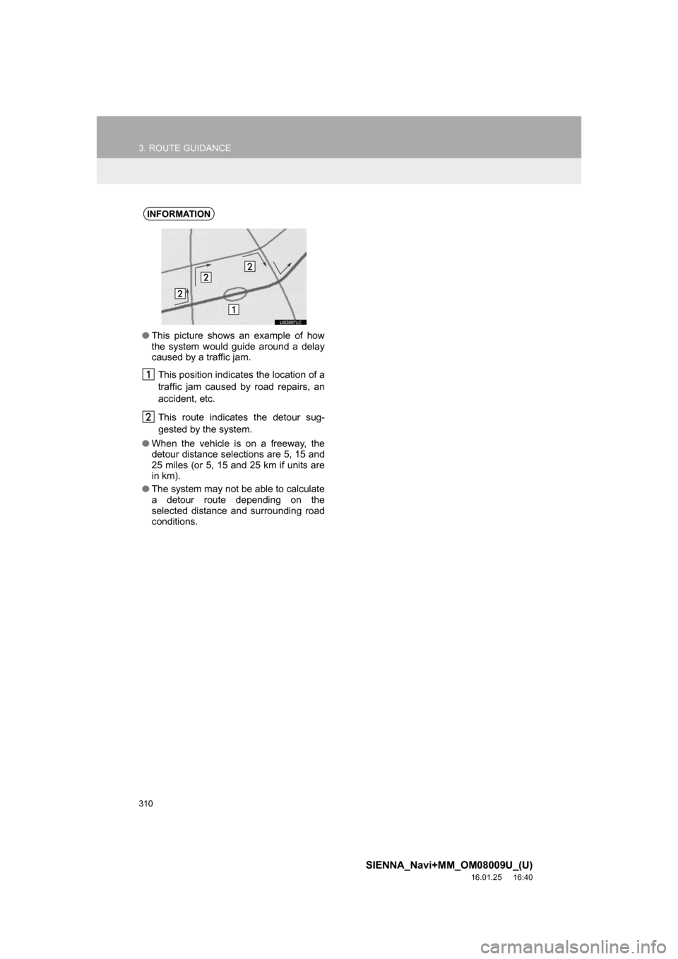 TOYOTA SIENNA 2017 XL30 / 3.G Navigation Manual 310
3. ROUTE GUIDANCE
SIENNA_Navi+MM_OM08009U_(U)
16.01.25 16:40
INFORMATION
●This picture shows an example of how
the system would guide around a delay
caused by a traffic jam.
This position in TOYOTA SIENNA 2017 XL30 / 3.G Navigation Manual 310
3. ROUTE GUIDANCE
SIENNA_Navi+MM_OM08009U_(U)
16.01.25 16:40
INFORMATION
●This picture shows an example of how
the system would guide around a delay
caused by a traffic jam.
This position in