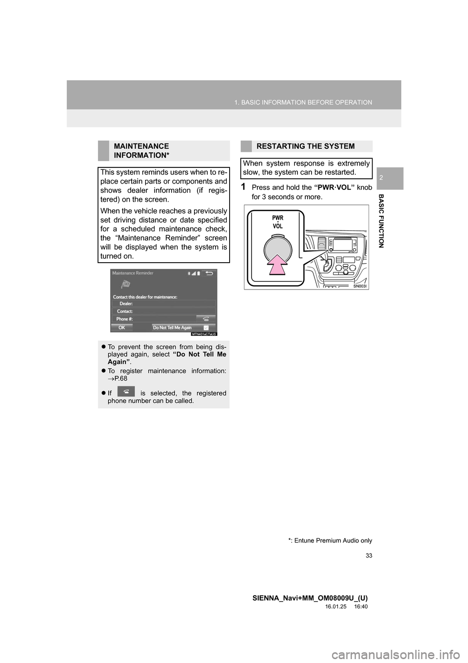 TOYOTA SIENNA 2017 XL30 / 3.G Navigation Manual 33
1. BASIC INFORMATION BEFORE OPERATION
SIENNA_Navi+MM_OM08009U_(U)
16.01.25     16:40
BASIC FUNCTION
2
1Press and hold the “PWR·VOL” knob
for 3 seconds or more.
MAINTENANCE 
INFORMATION*
This s