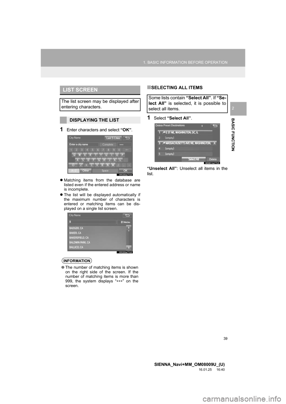 TOYOTA SIENNA 2017 XL30 / 3.G Navigation Manual 39
1. BASIC INFORMATION BEFORE OPERATION
SIENNA_Navi+MM_OM08009U_(U)
16.01.25     16:40
BASIC FUNCTION
2
1Enter characters and select “OK”.
Matching items from the database are
listed even if t