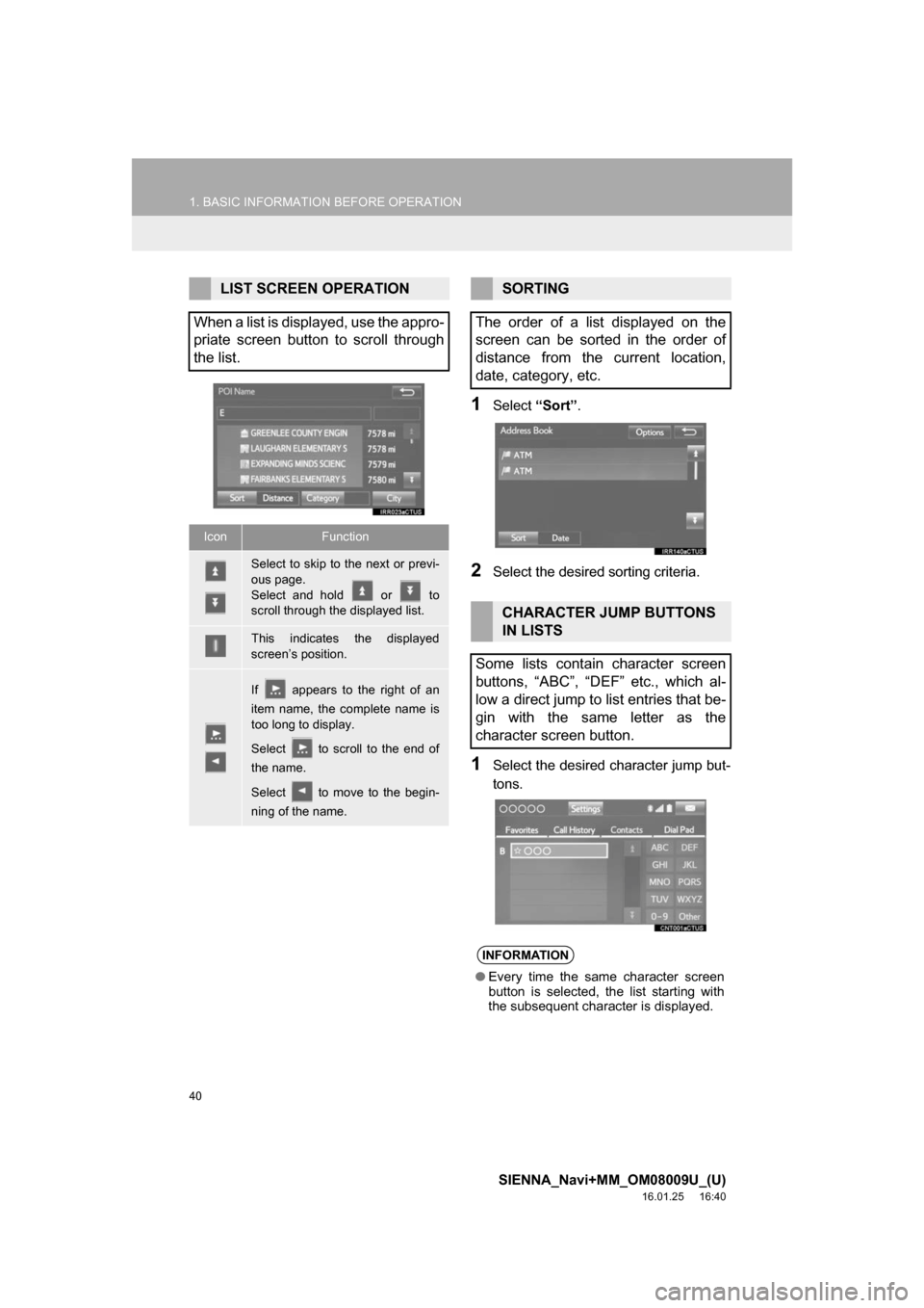 TOYOTA SIENNA 2017 XL30 / 3.G Navigation Manual 40
1. BASIC INFORMATION BEFORE OPERATION
SIENNA_Navi+MM_OM08009U_(U)
16.01.25     16:40
1Select “Sort”.
2Select the desired  sorting criteria.
1Select the desired character jump but-
tons.
LIST SC