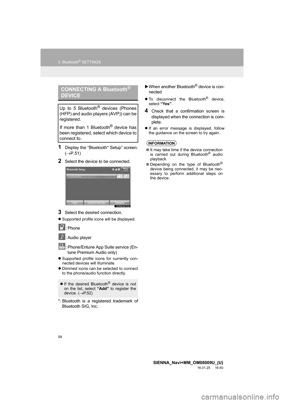TOYOTA SIENNA 2017 XL30 / 3.G Navigation Manual 54
2. Bluetooth® SETTINGS
SIENNA_Navi+MM_OM08009U_(U)
16.01.25     16:40
1Display the “Bluetooth* Setup” screen.
(P.51)
2Select the device to be connected.
3Select the desired connection.
S
