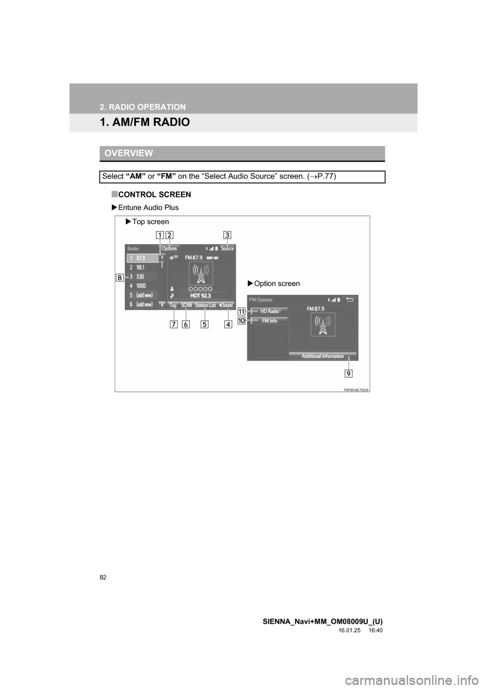 TOYOTA SIENNA 2017 XL30 / 3.G Navigation Manual 82
SIENNA_Navi+MM_OM08009U_(U)
16.01.25     16:40
2. RADIO OPERATION
1. AM/FM RADIO
■CONTROL SCREEN
Entune Audio Plus
OVERVIEW
Select  “AM” or “FM”  on the “Select Audio Source” scree
