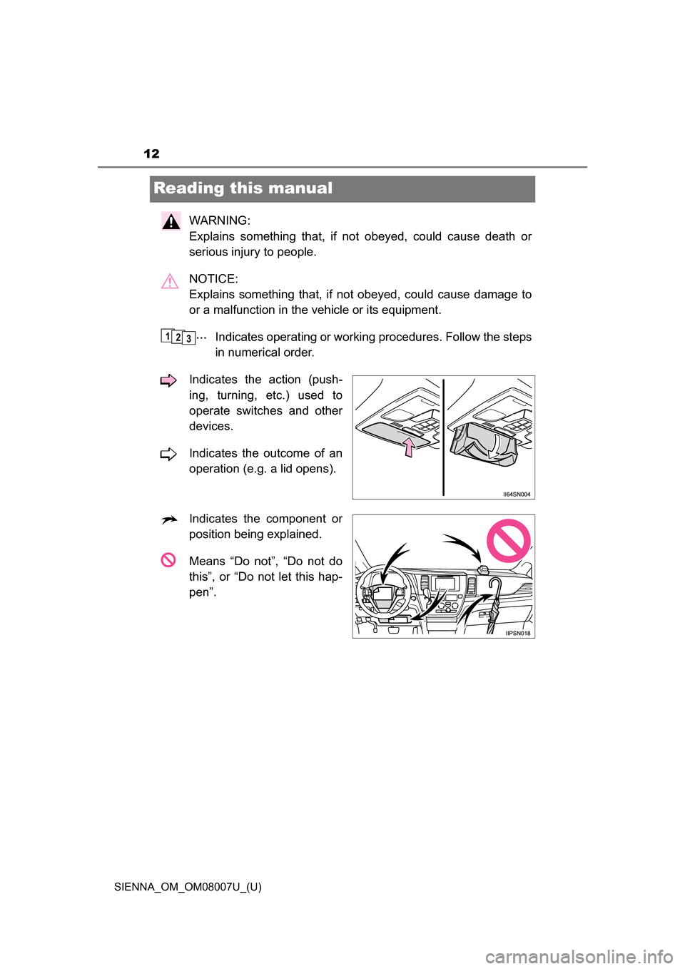 TOYOTA SIENNA 2017 XL30 / 3.G User Guide 12
SIENNA_OM_OM08007U_(U)
Reading this manual
WARNING:
Explains something that, if not obeyed, could cause death or
serious injury to people.
NOTICE:
Explains something that, if not ob TOYOTA SIENNA 2017 XL30 / 3.G User Guide 12
SIENNA_OM_OM08007U_(U)
Reading this manual
WARNING:
Explains something that, if not obeyed, could cause death or
serious injury to people.
NOTICE:
Explains something that, if not ob