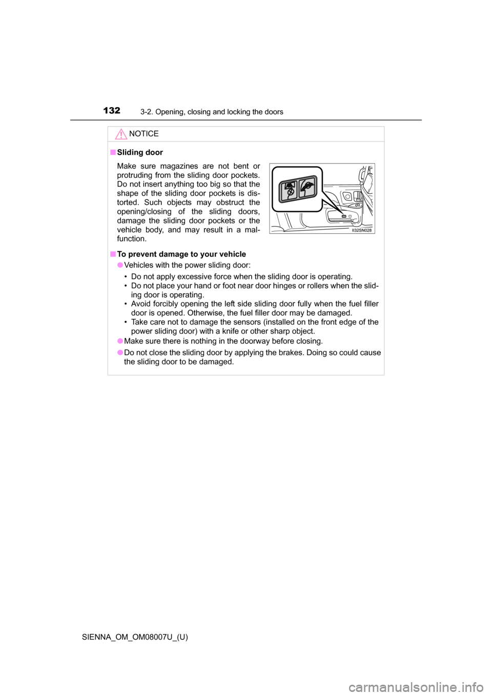 TOYOTA SIENNA 2017 XL30 / 3.G Owners Manual 132
SIENNA_OM_OM08007U_(U)
3-2. Opening, closing and locking the doors
NOTICE
■Sliding door
■ To prevent damage to your vehicle
●Vehicles with the power sliding door: 
• Do not apply excessive
