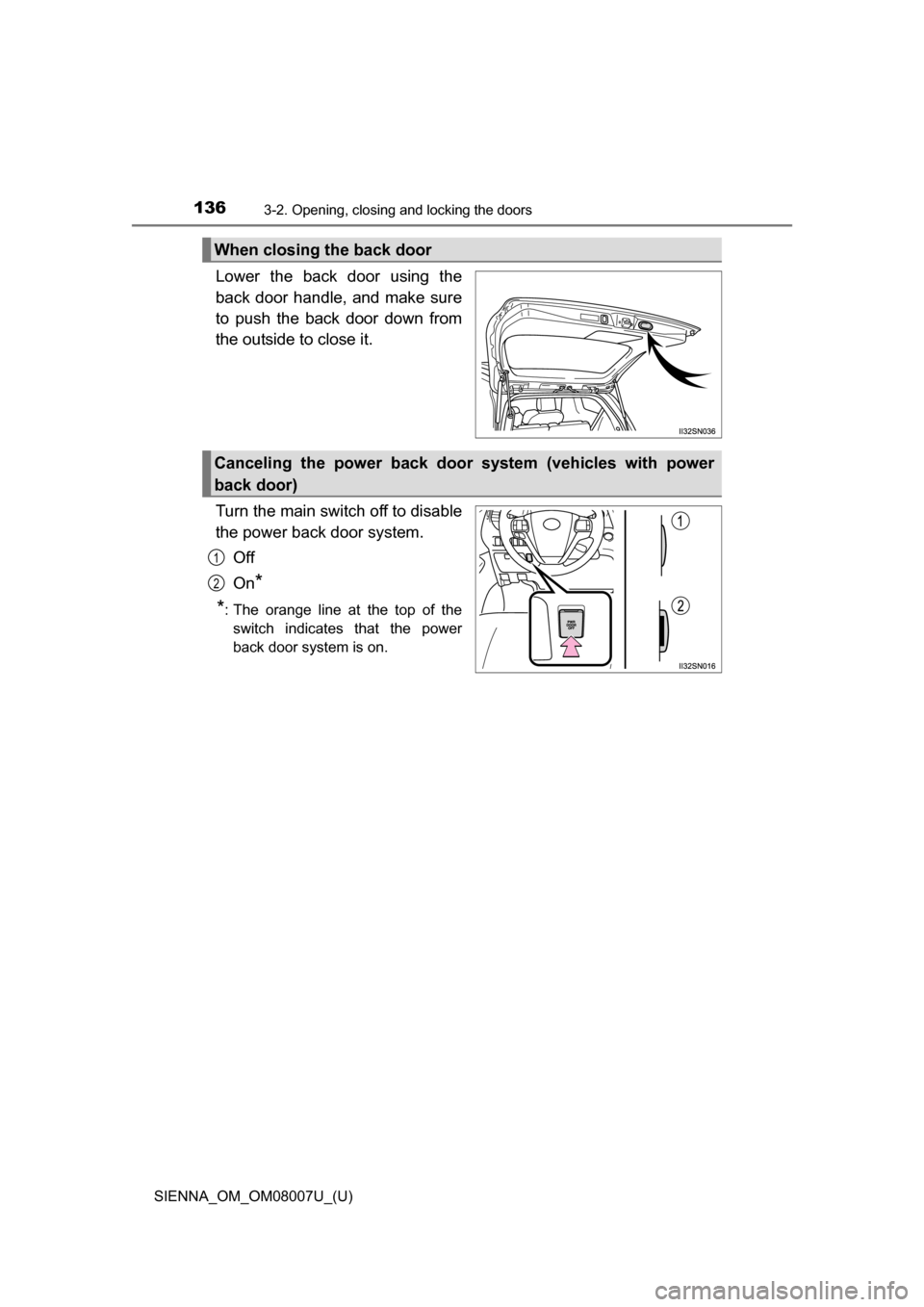 TOYOTA SIENNA 2017 XL30 / 3.G Owners Manual 136
SIENNA_OM_OM08007U_(U)
3-2. Opening, closing and locking the doors
Lower the back door using the
back door handle, and make sure
to push the back door down from
the outside to clos TOYOTA SIENNA 2017 XL30 / 3.G Owners Manual 136
SIENNA_OM_OM08007U_(U)
3-2. Opening, closing and locking the doors
Lower the back door using the
back door handle, and make sure
to push the back door down from
the outside to clos