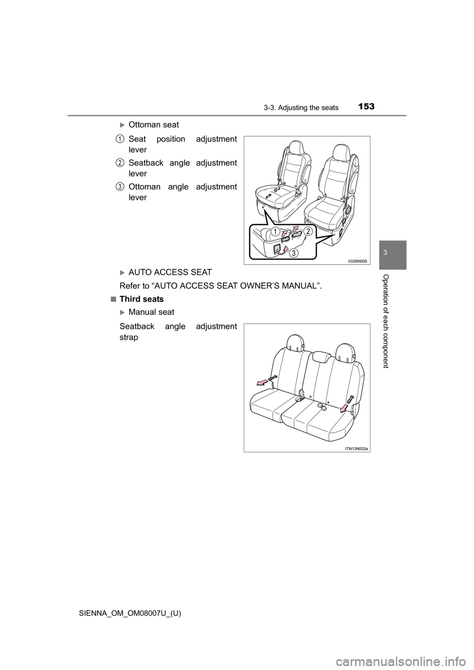 TOYOTA SIENNA 2017 XL30 / 3.G Owners Manual SIENNA_OM_OM08007U_(U)
1533-3. Adjusting the seats
3
Operation of each component
Ottoman seat
Seat  position  adjustment
lever
Seatback  angle  adjustment
lever
Ottoman  angle  adjustment
lever
