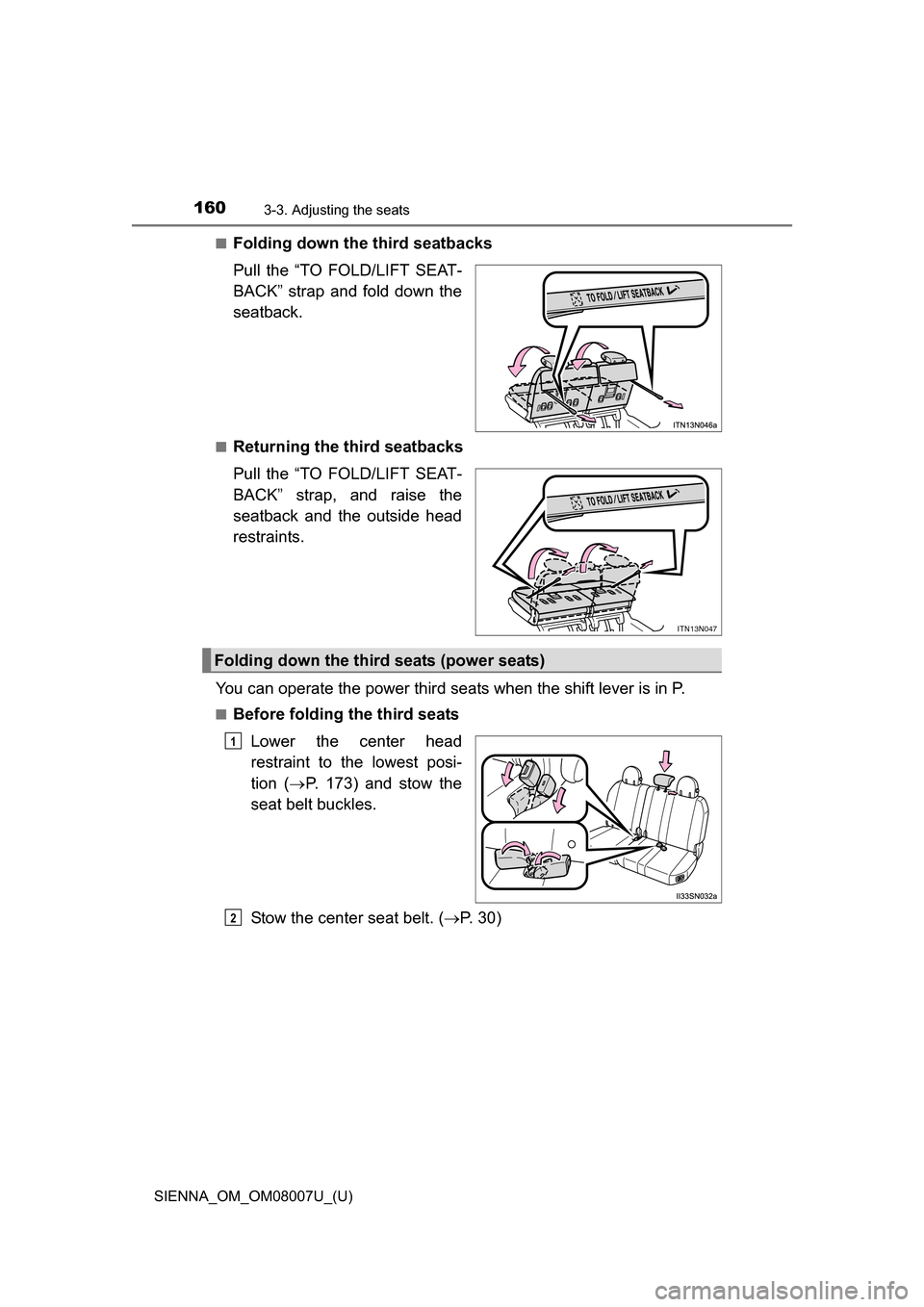 TOYOTA SIENNA 2017 XL30 / 3.G Owners Manual 160
SIENNA_OM_OM08007U_(U)
3-3. Adjusting the seats
■Folding down the third seatbacks
Pull  the  “TO  FOLD/LIFT  SEAT-
BACK”  strap  and  fold  down  the
seatback.
■Returning the third seatbac