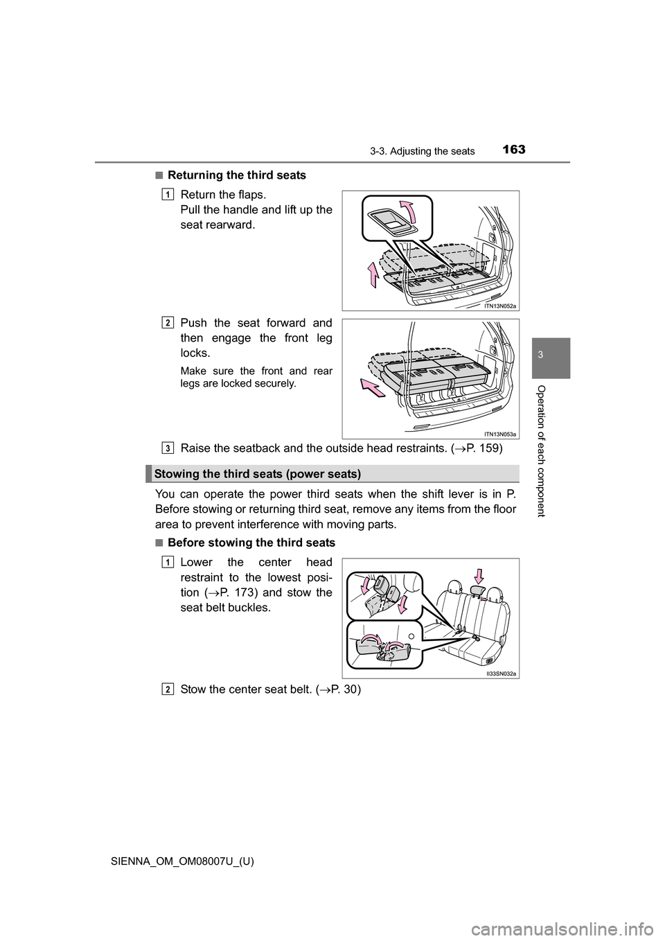 TOYOTA SIENNA 2017 XL30 / 3.G Owners Manual SIENNA_OM_OM08007U_(U)
1633-3. Adjusting the seats
3
Operation of each component
■Returning the third seatsReturn the flaps. 
Pull the handle and lift up the
seat rearward.
Push  the  seat  forward 